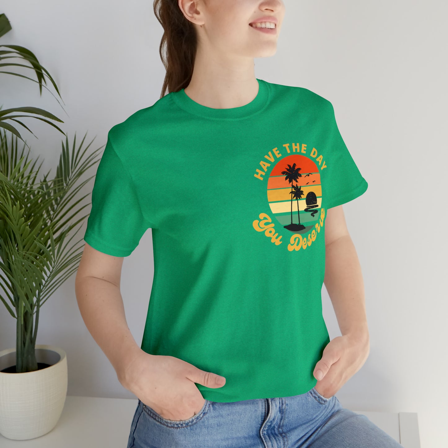 Have the Day You Deserve Shirt, Inspirational Graphic Tee, Motivational Tee, Positive Vibes Shirt, Trendy shirt and Vintage shirt