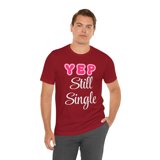 Funny Valentine Tee - Unisex Shirt Yep Still Single