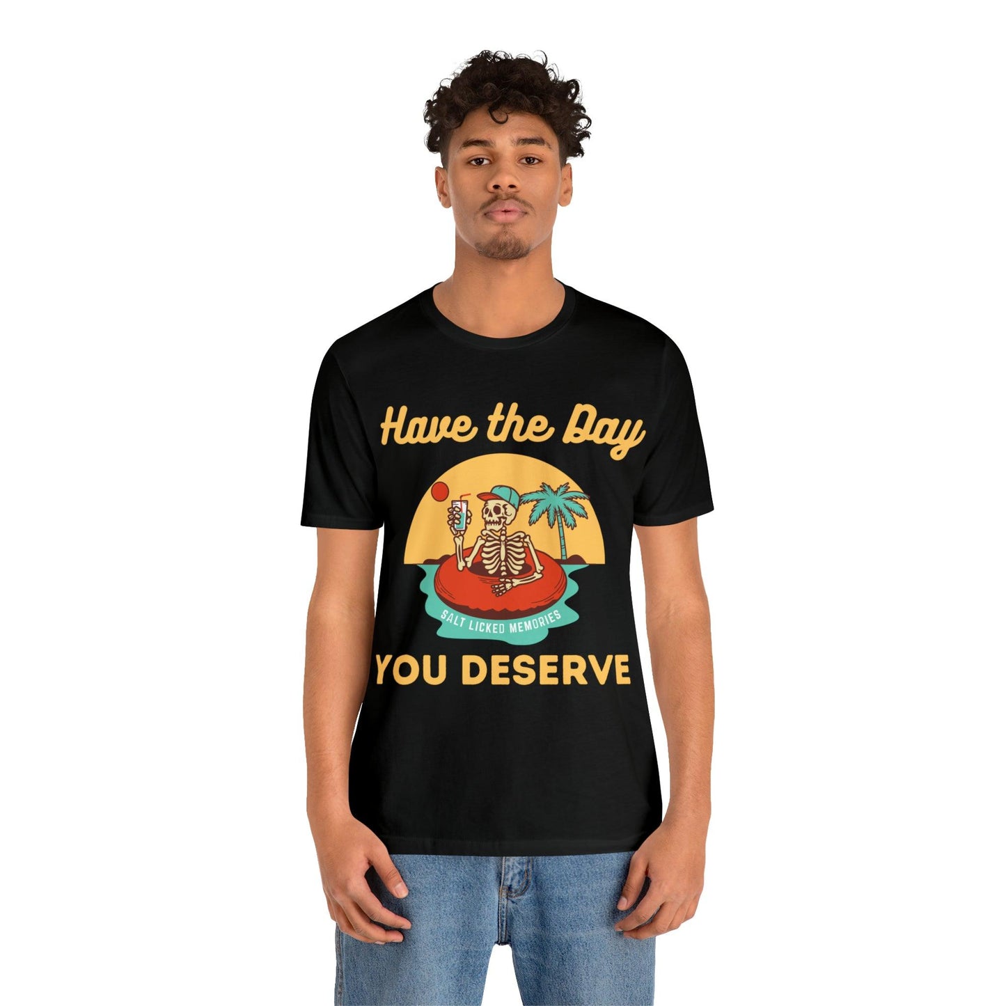Have the Day You Deserve Shirt, Inspirational Graphic Tee, Motivational Tee, Positive Vibes Shirt, Trendy shirt and Eye Catching shirt