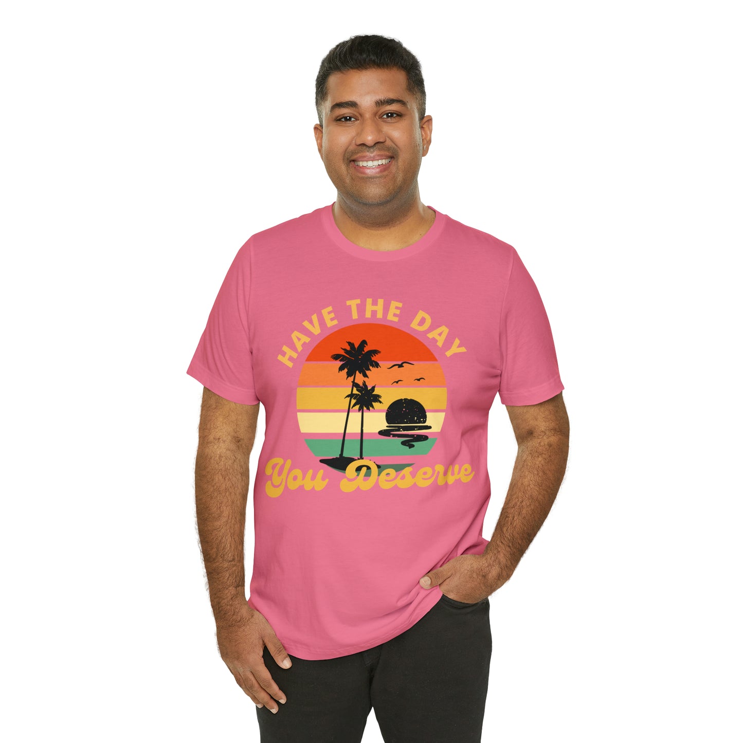 Have the Day You Deserve T-Shirt, Inspirational Graphic Tee, Motivational Tee, Positive Vibes Shirt, Trendy shirt and Eye Catching shirt