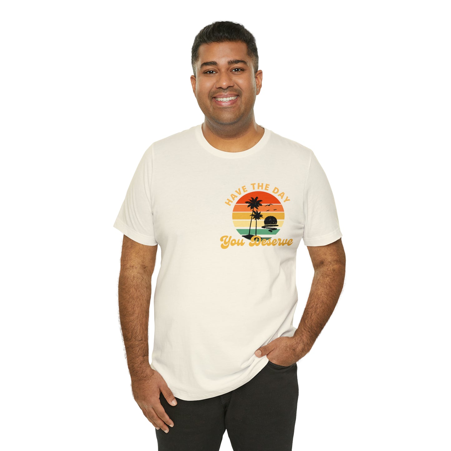 Have the Day You Deserve T-Shirt, Inspirational Graphic Tee, Motivational Tee, Positive Vibes Shirt, Trendy shirt and Eye Catching shirt