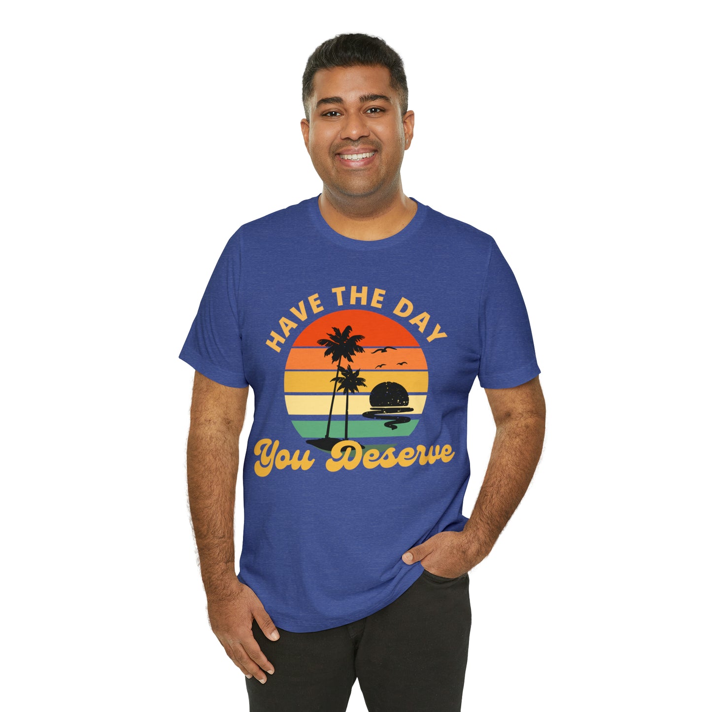 Have the Day You Deserve T-Shirt, Inspirational Graphic Tee, Motivational Tee, Positive Vibes Shirt, Trendy shirt and Eye Catching shirt