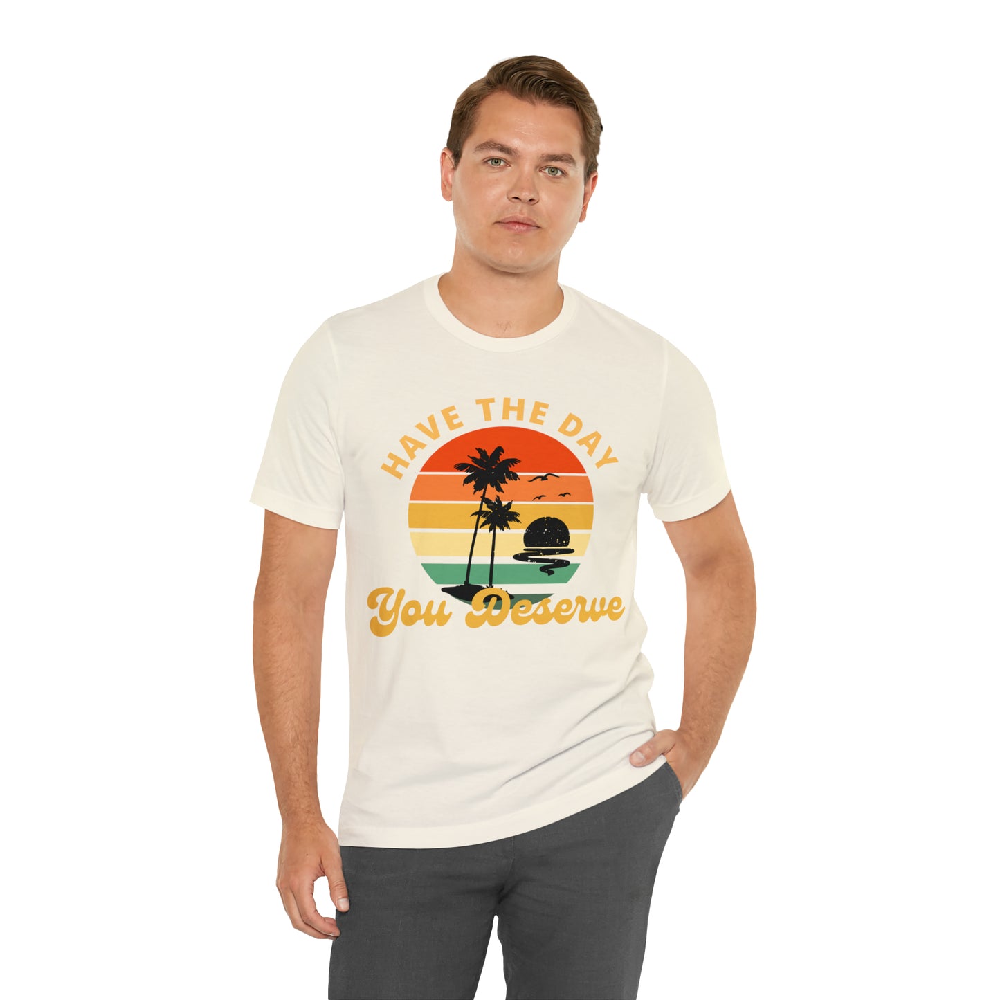 Have the Day You Deserve T-Shirt, Inspirational Graphic Tee, Motivational Tee, Positive Vibes Shirt, Trendy shirt and Eye Catching shirt