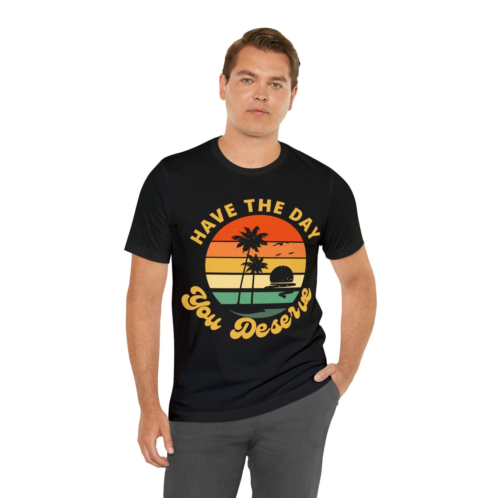 Inspirational Graphic Tee, Motivational Tee, Have the Day You Deserve Shirt, Positive Vibes Shirt, Trendy shirt and Eye Catching shirt Beach - Giftsmojo