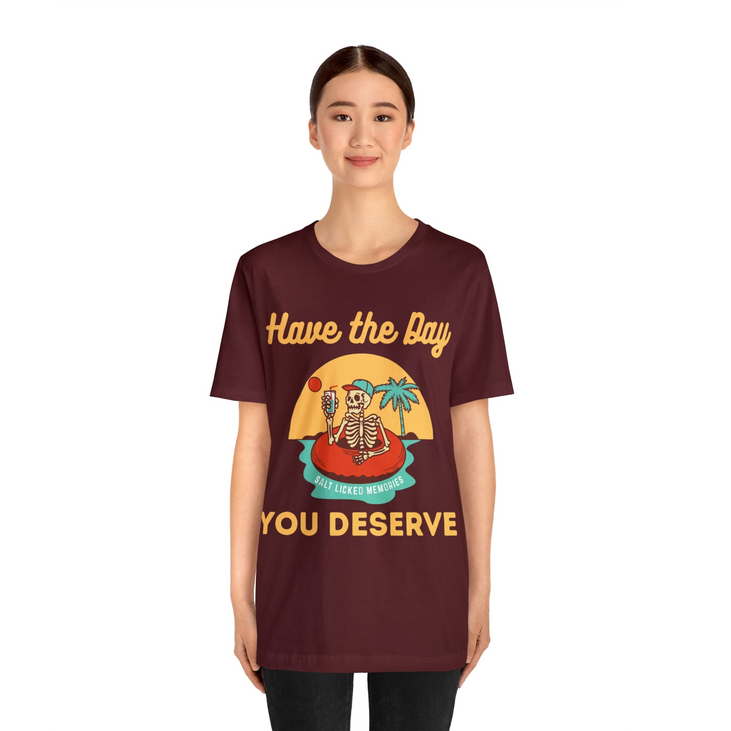 Have the Day You Deserve Shirt, Inspirational Graphic Tee, Motivational Tee, Positive Vibes Shirt, Trendy shirt and Eye Catching shirt