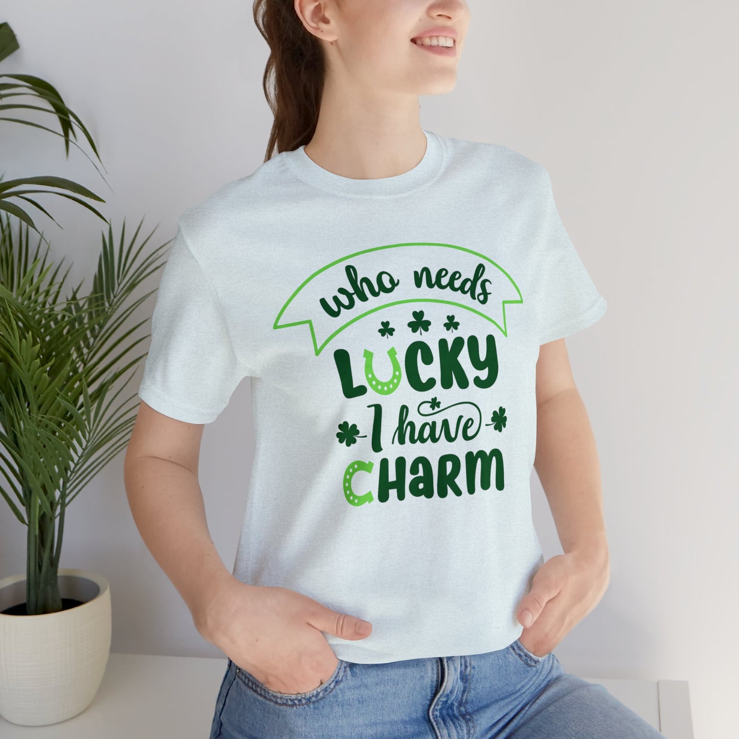 Who needs lucky I have charm St Patrick's Day shirt Feeling Lucky Shirt