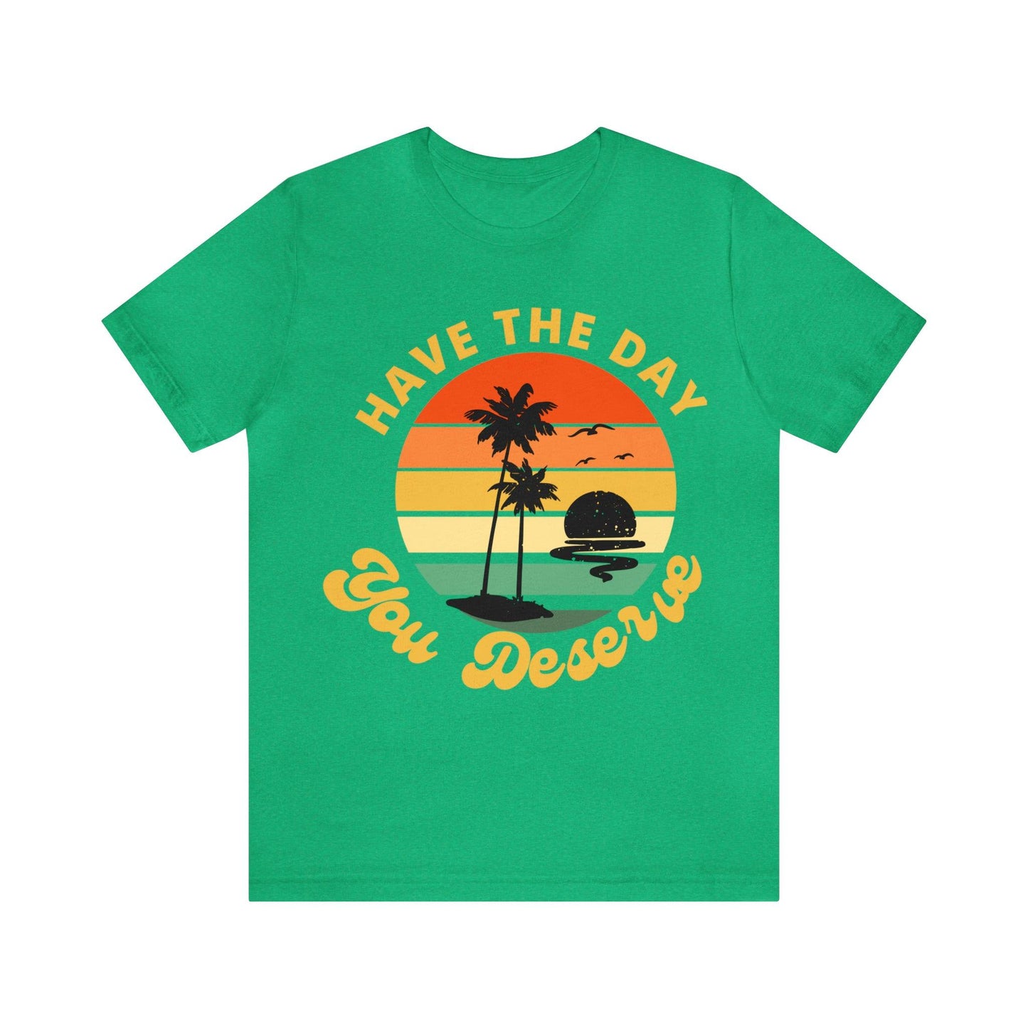 Inspirational Graphic Tee, Motivational Tee, Have the Day You Deserve Shirt, Positive Vibes Shirt, Trendy shirt and Eye Catching shirt Beach - Giftsmojo