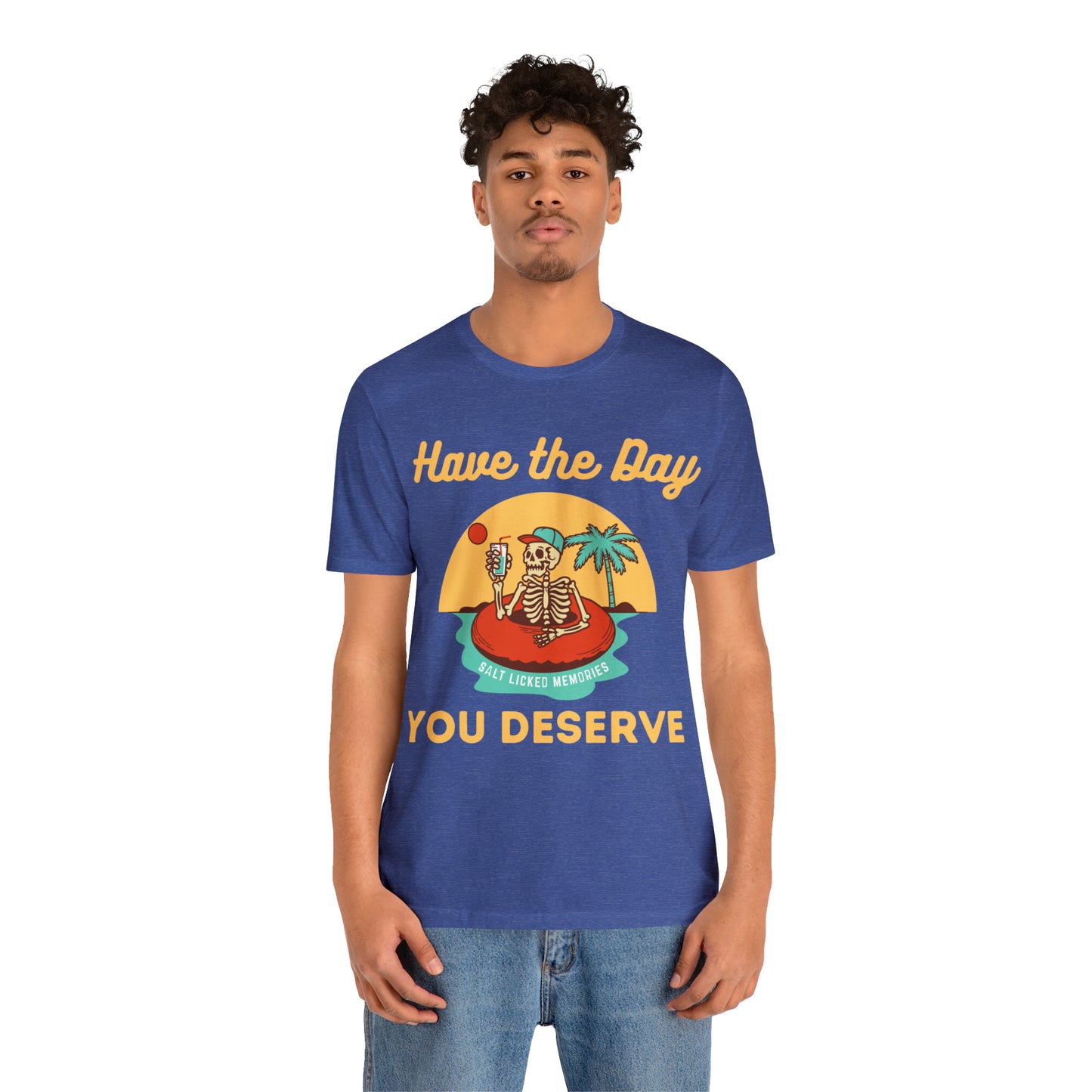 Have the Day You Deserve Shirt, Inspirational Graphic Tee, Motivational Tee, Positive Vibes Shirt, Trendy shirt and Eye Catching shirt
