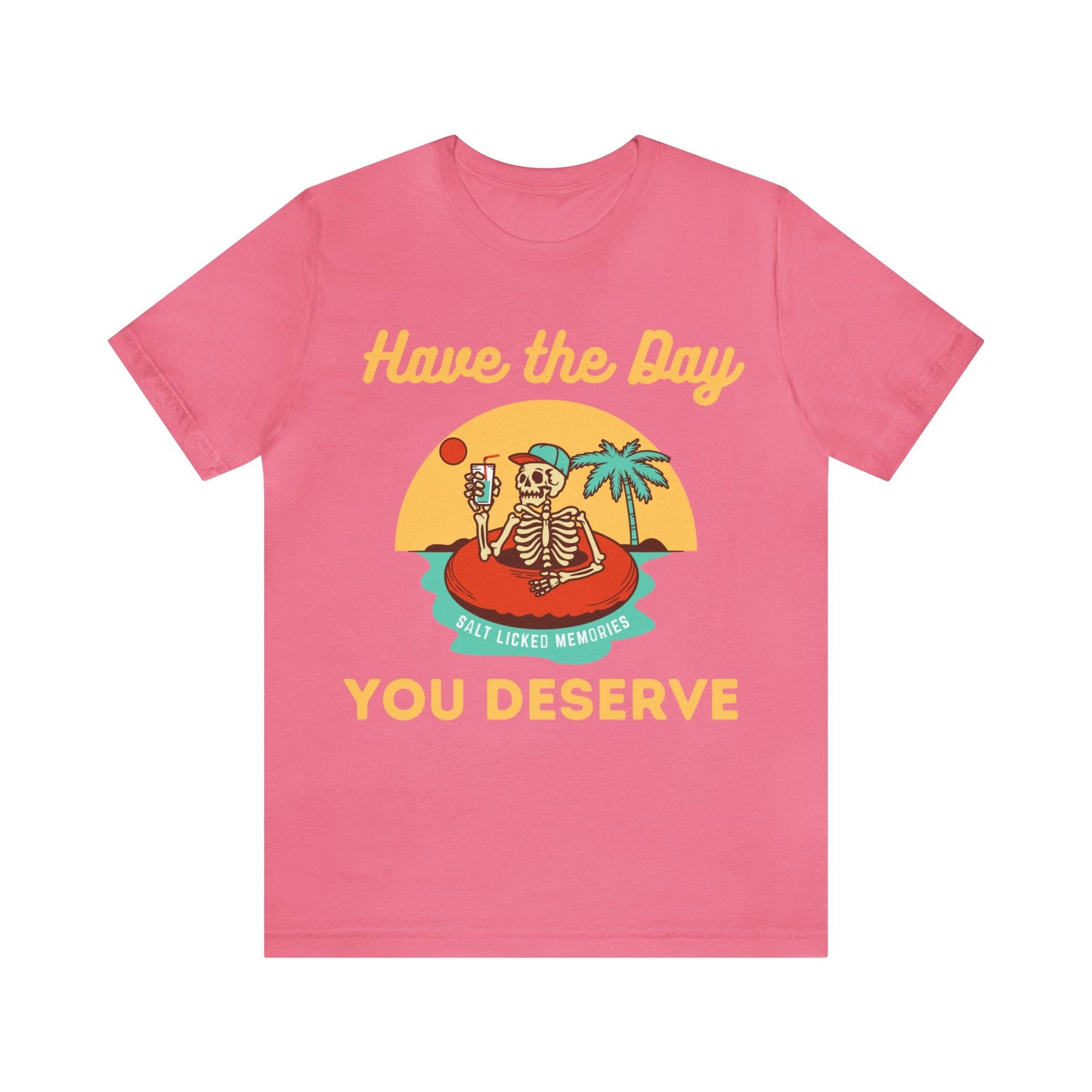 Have the Day You Deserve Shirt, Inspirational Graphic Tee, Motivational Tee, Positive Vibes Shirt, Trendy shirt and Eye Catching shirt - Giftsmojo