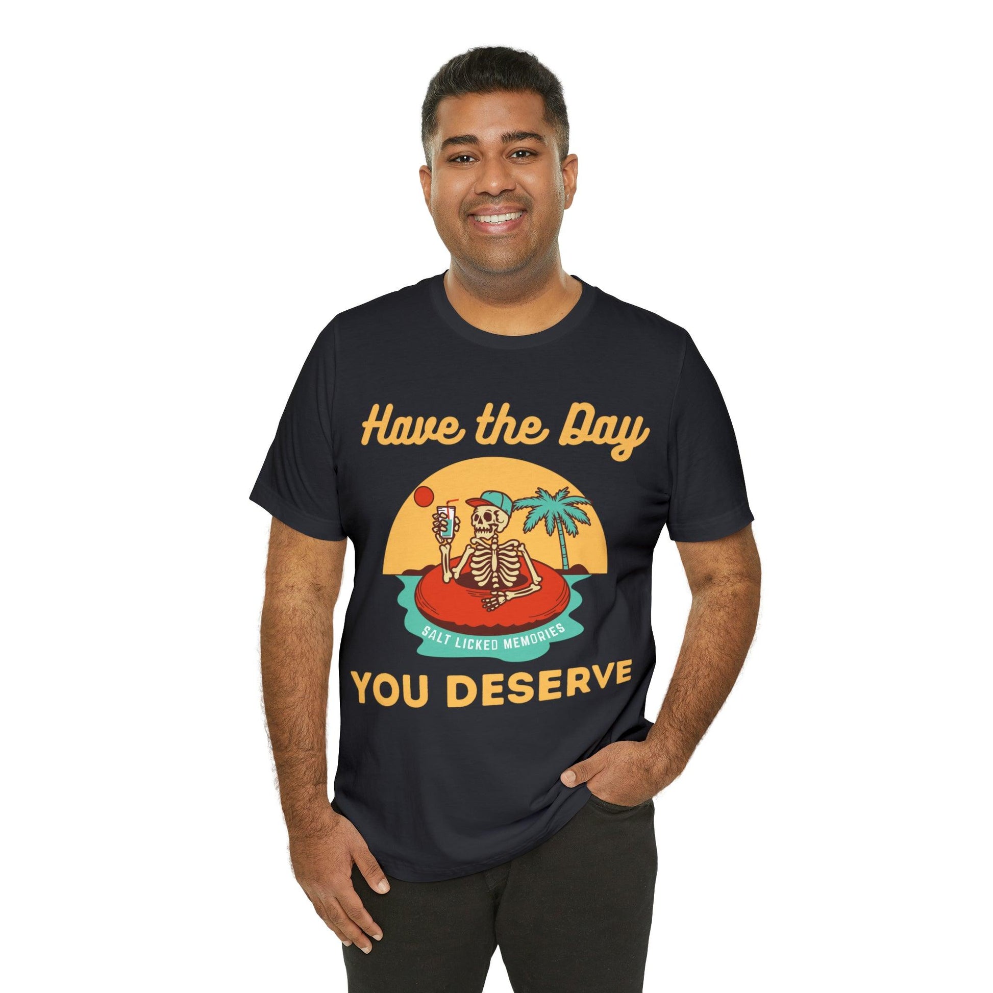 Have the Day You Deserve Shirt, Inspirational Graphic Tee, Motivational Tee, Positive Vibes Shirt, Trendy shirt and Eye Catching shirt - Giftsmojo