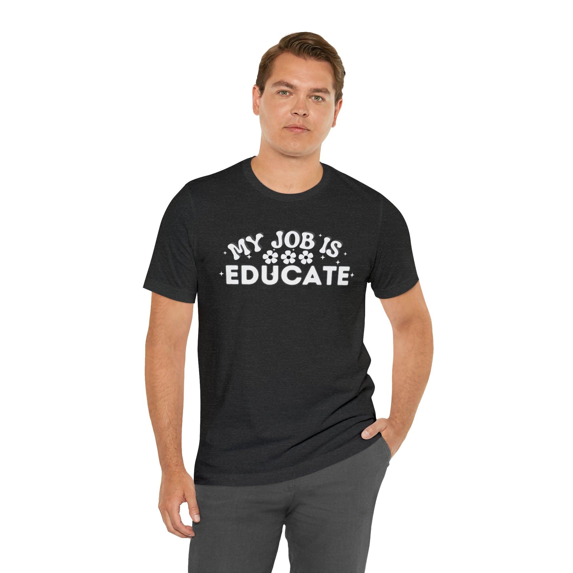 My Job is Educate Shirt Teacher Shirt, Collage Professor Shirt, Elementary School Teacher Gift Shirt High School Teacher Shirt Pre-K Preschool Kindergarten - Giftsmojo