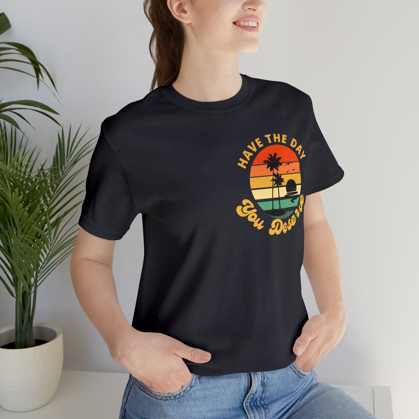 Have the Day You Deserve Shirt, Inspirational Graphic Tee, Motivational Tee, Positive Vibes Shirt, Trendy shirt and Vintage shirt - Giftsmojo