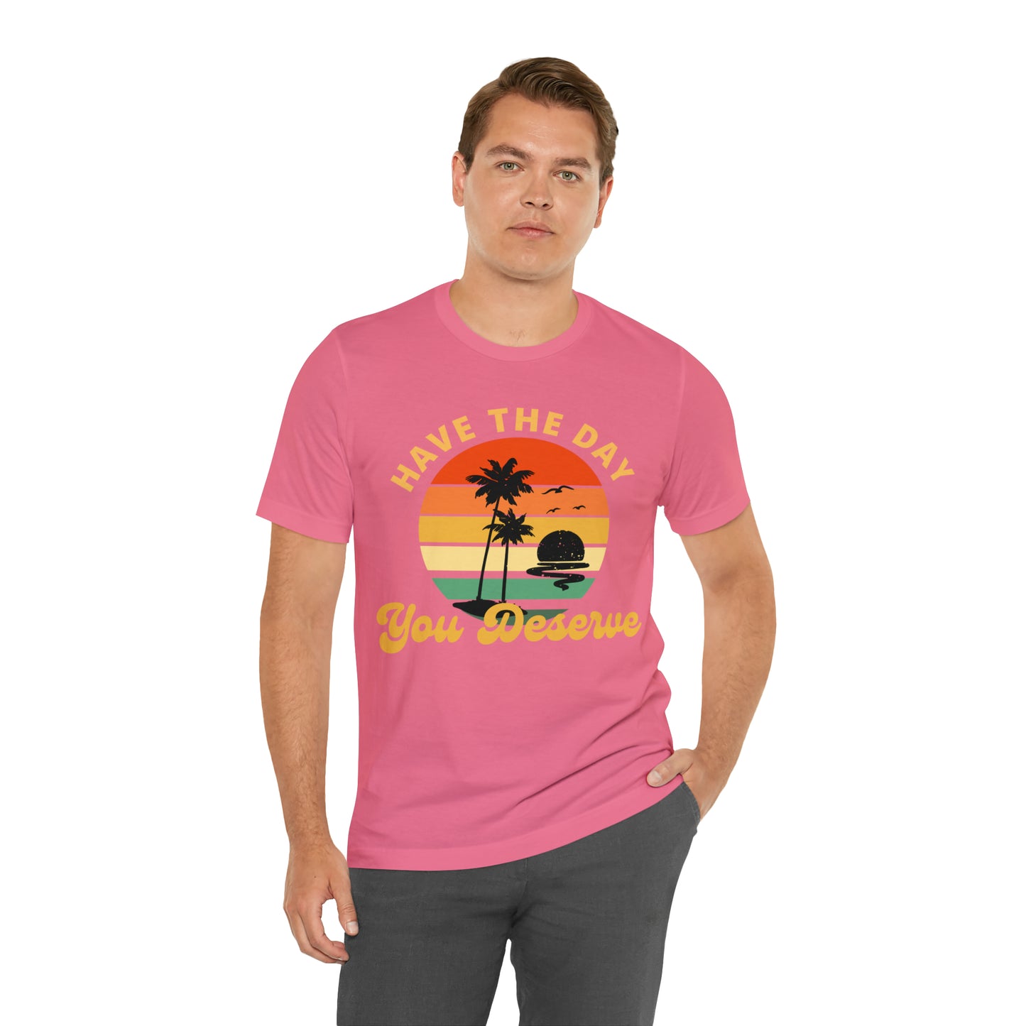 Have the Day You Deserve T-Shirt, Inspirational Graphic Tee, Motivational Tee, Positive Vibes Shirt, Trendy shirt and Eye Catching shirt