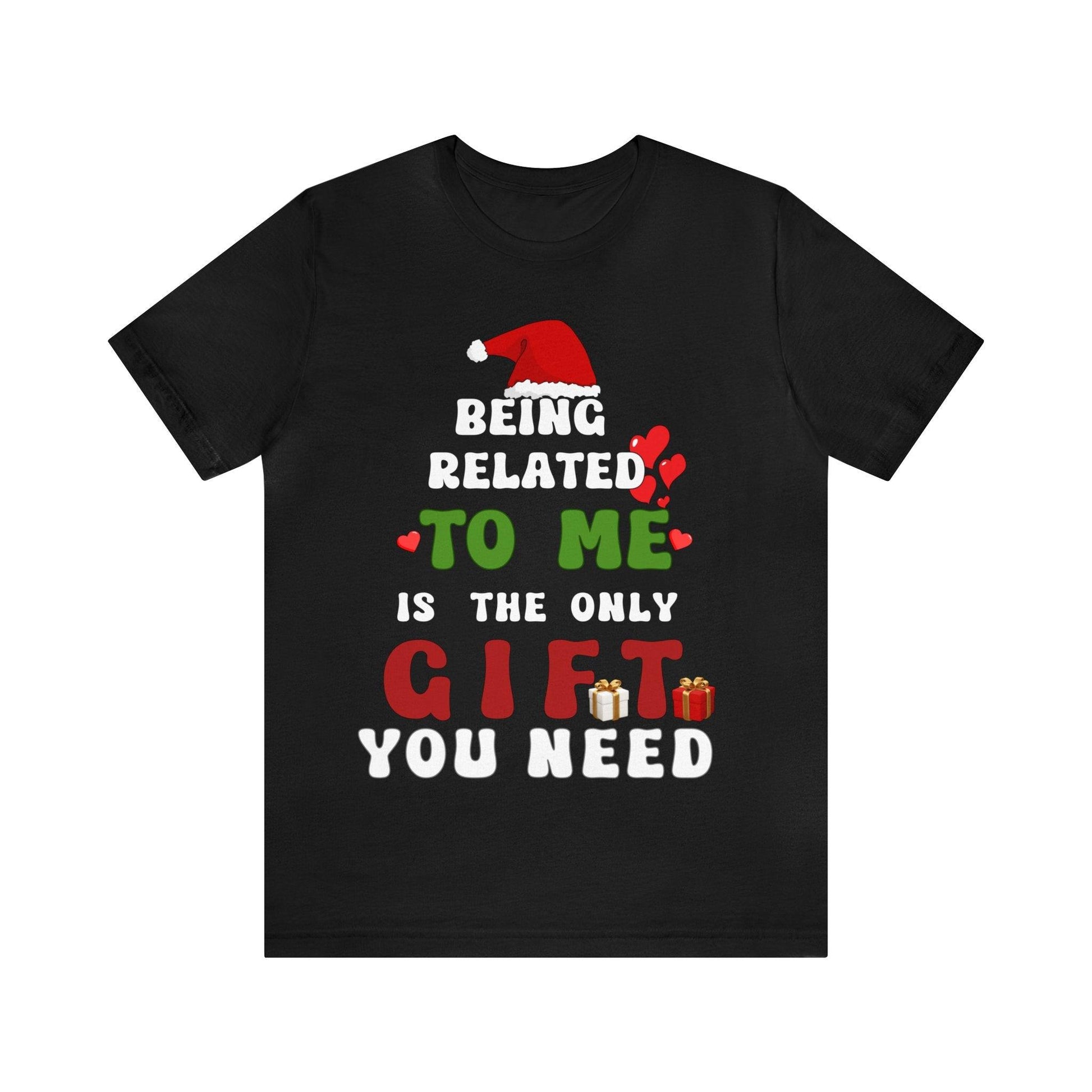 Funny Christmas Shirt Being Related To Me Is The Only Gift You Need Shirt Trendy Shirt - Giftsmojo