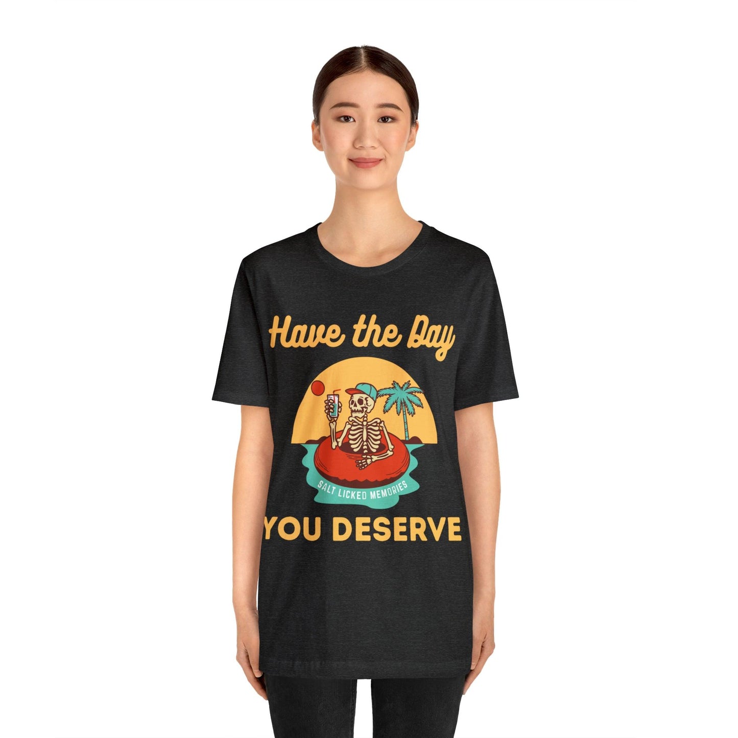 Have the Day You Deserve Shirt, Inspirational Graphic Tee, Motivational Tee, Positive Vibes Shirt, Trendy shirt and Eye Catching shirt - Giftsmojo