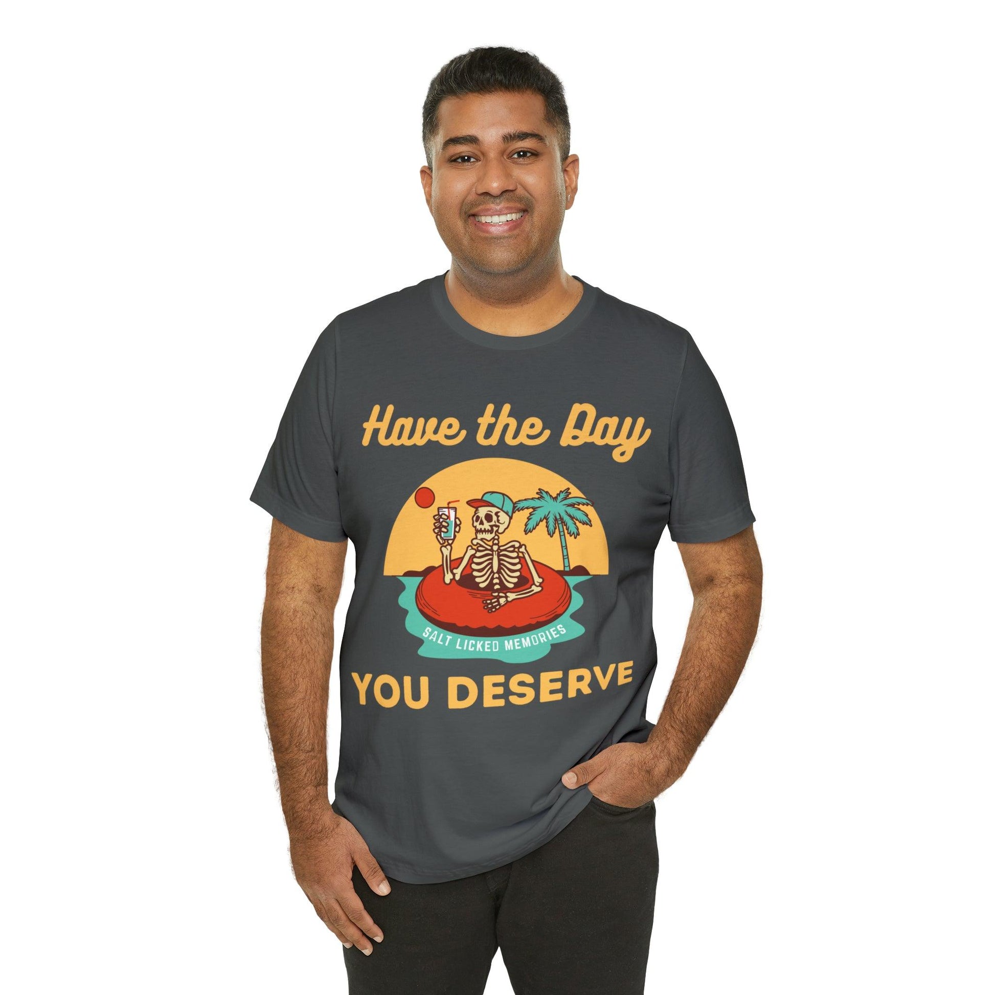 Have the Day You Deserve Shirt, Inspirational Graphic Tee, Motivational Tee, Positive Vibes Shirt, Trendy shirt and Eye Catching shirt - Giftsmojo