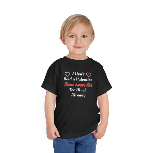 I don't need a valentine mom loves me too much already Toddler Tee