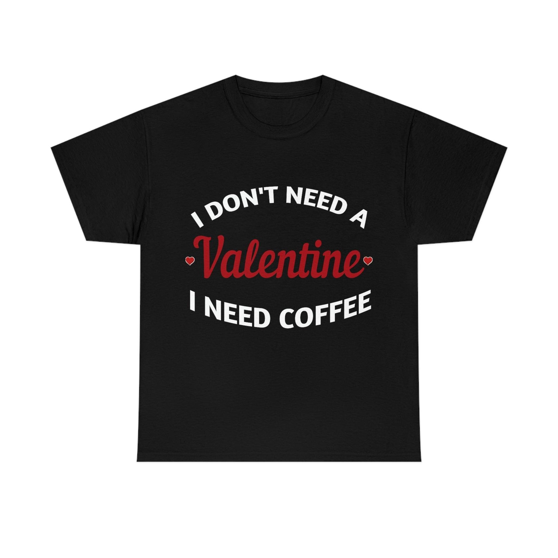 I don't need a Valentine I need Coffee - Giftsmojo