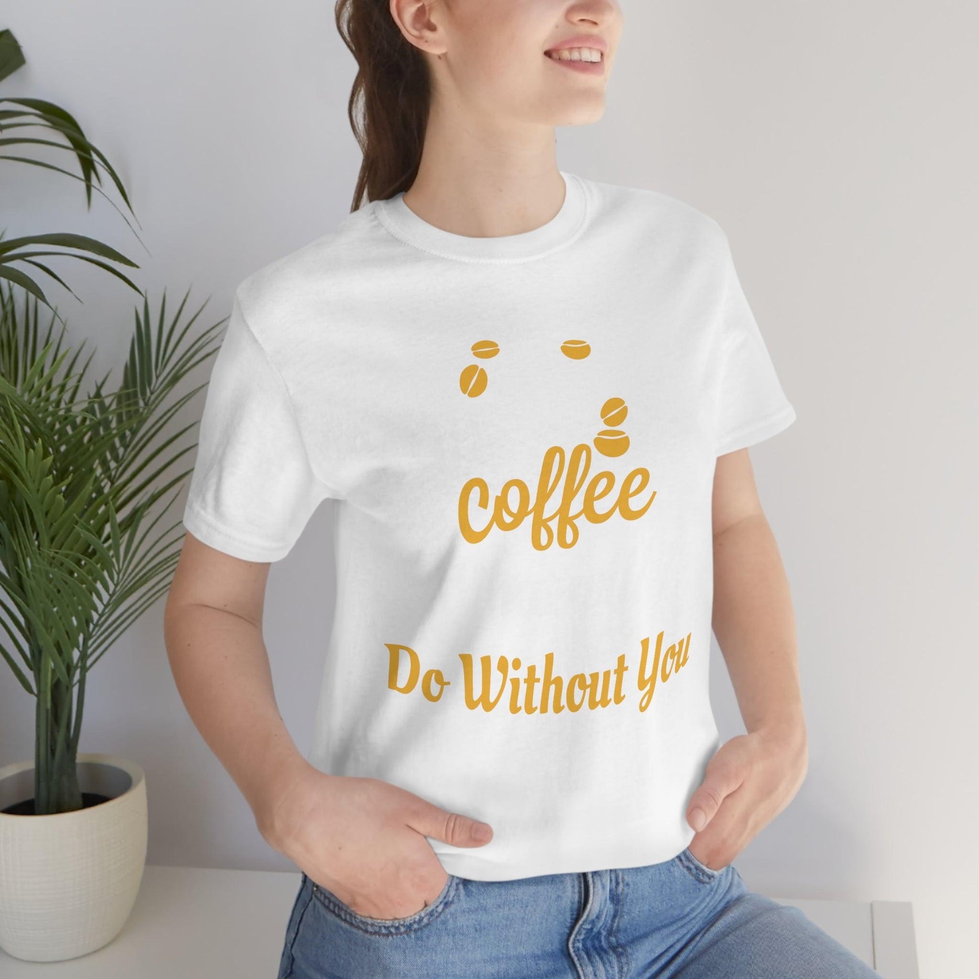 Oh Coffee what will I do without you Tee - Giftsmojo