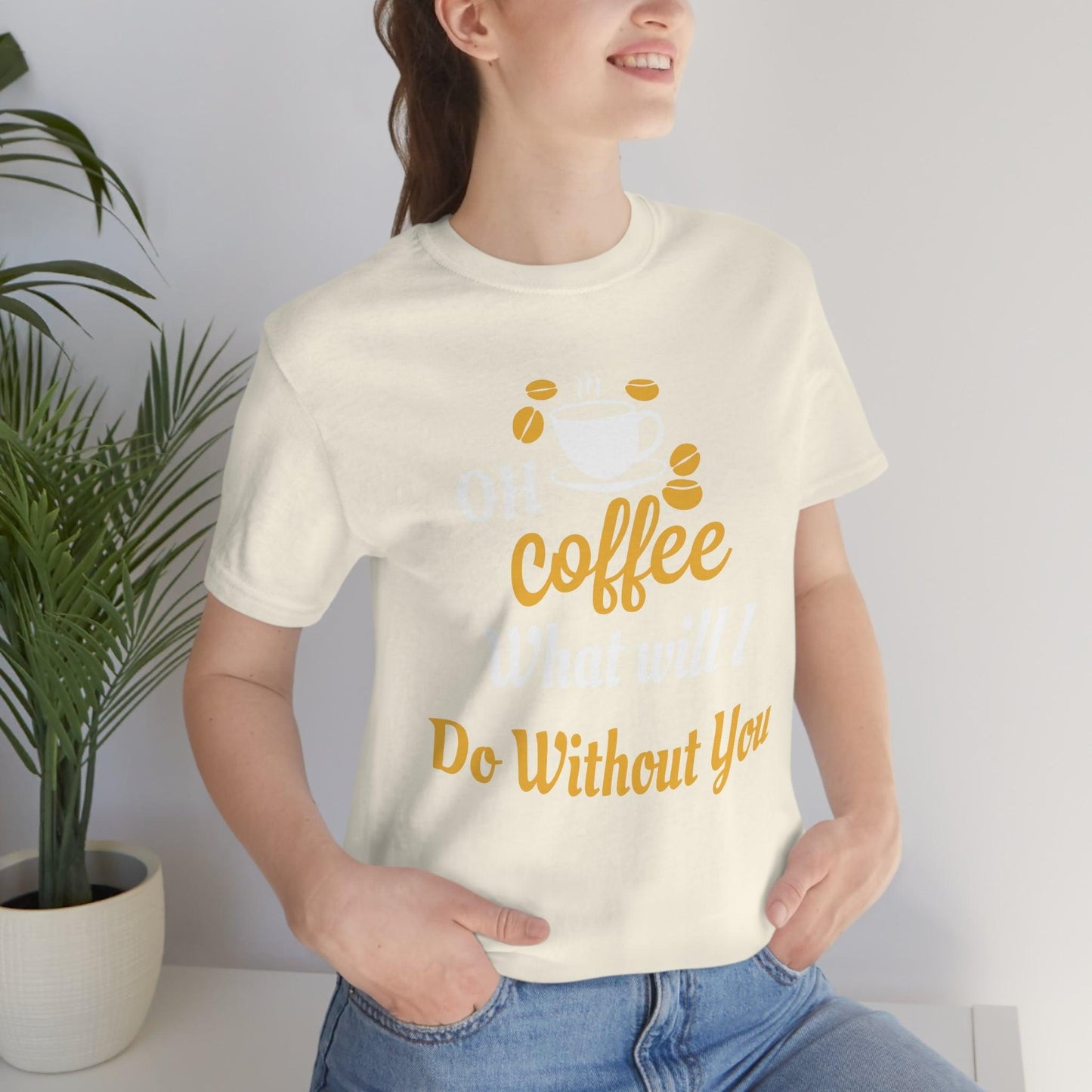 Oh Coffee what will I do without you Tee - Giftsmojo