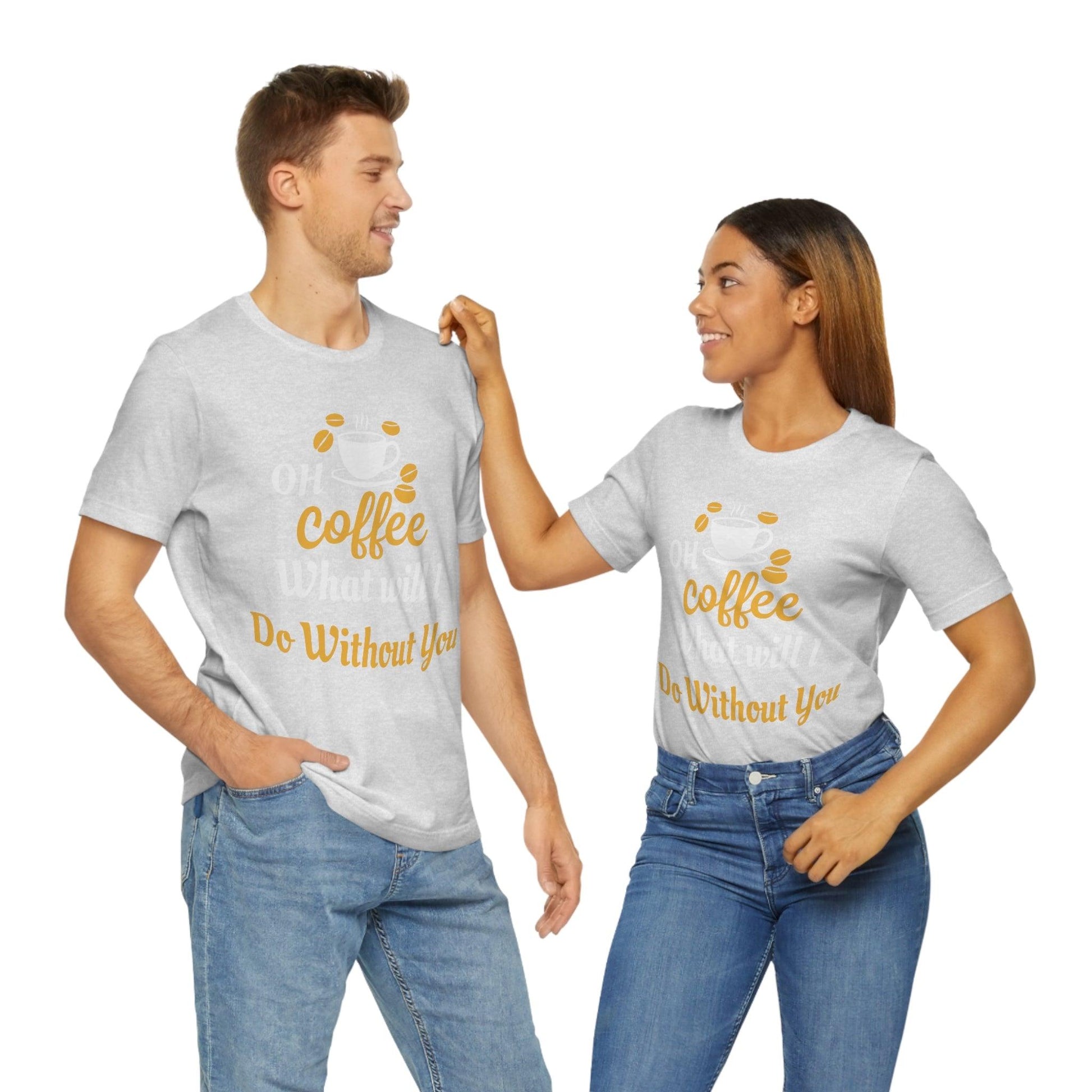 Oh Coffee what will I do without you Tee - Giftsmojo