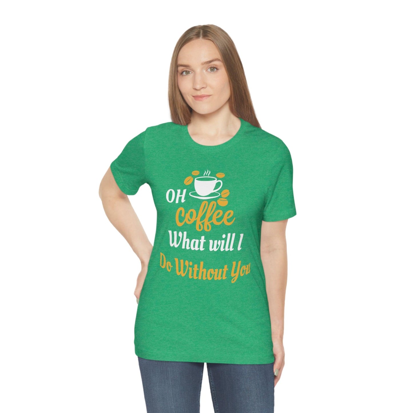 Oh Coffee what will I do without you Tee - Giftsmojo