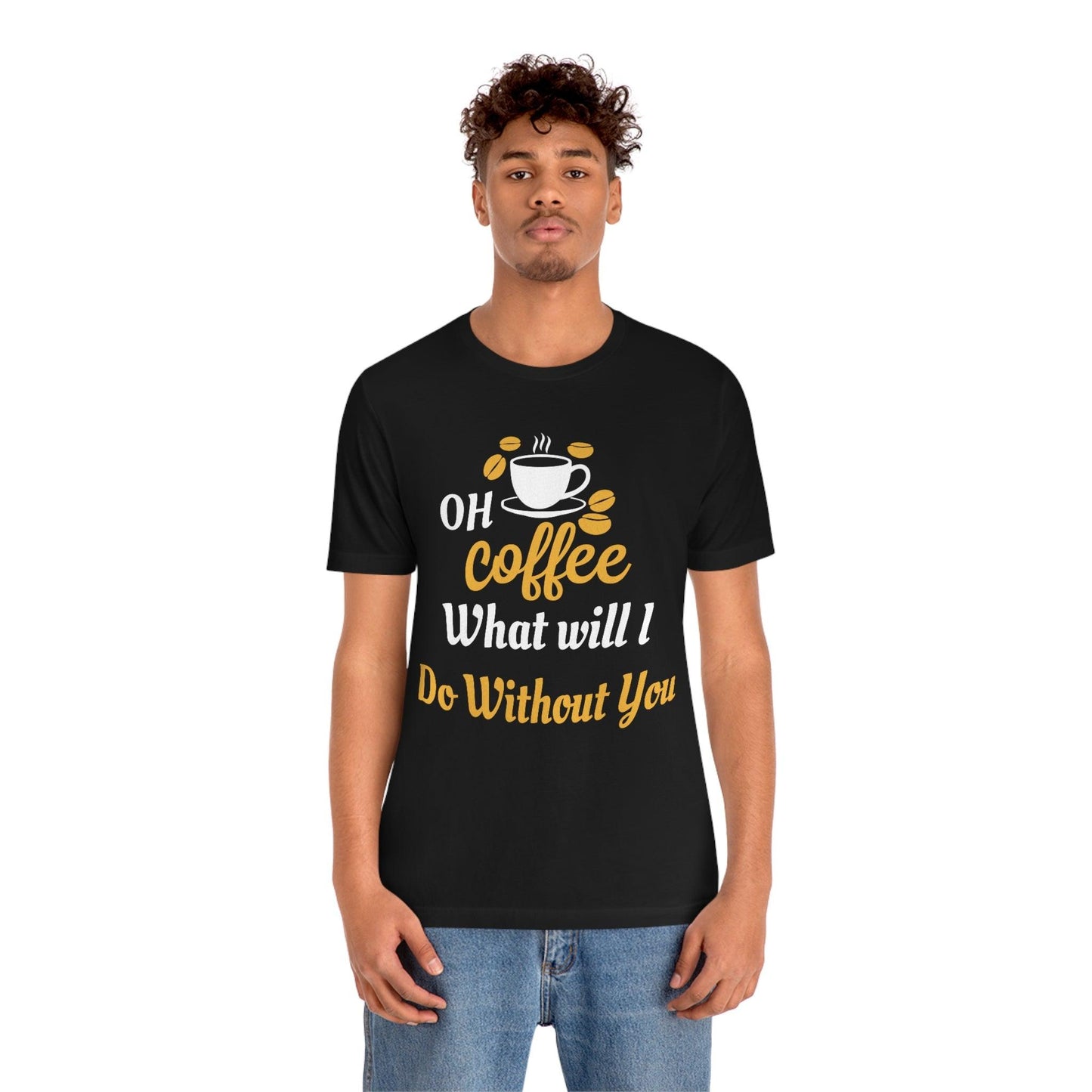 Oh Coffee what will I do without you Tee - Giftsmojo