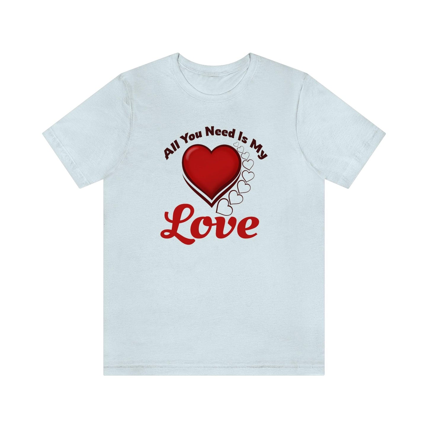 All you need is My Love Tee - Giftsmojo