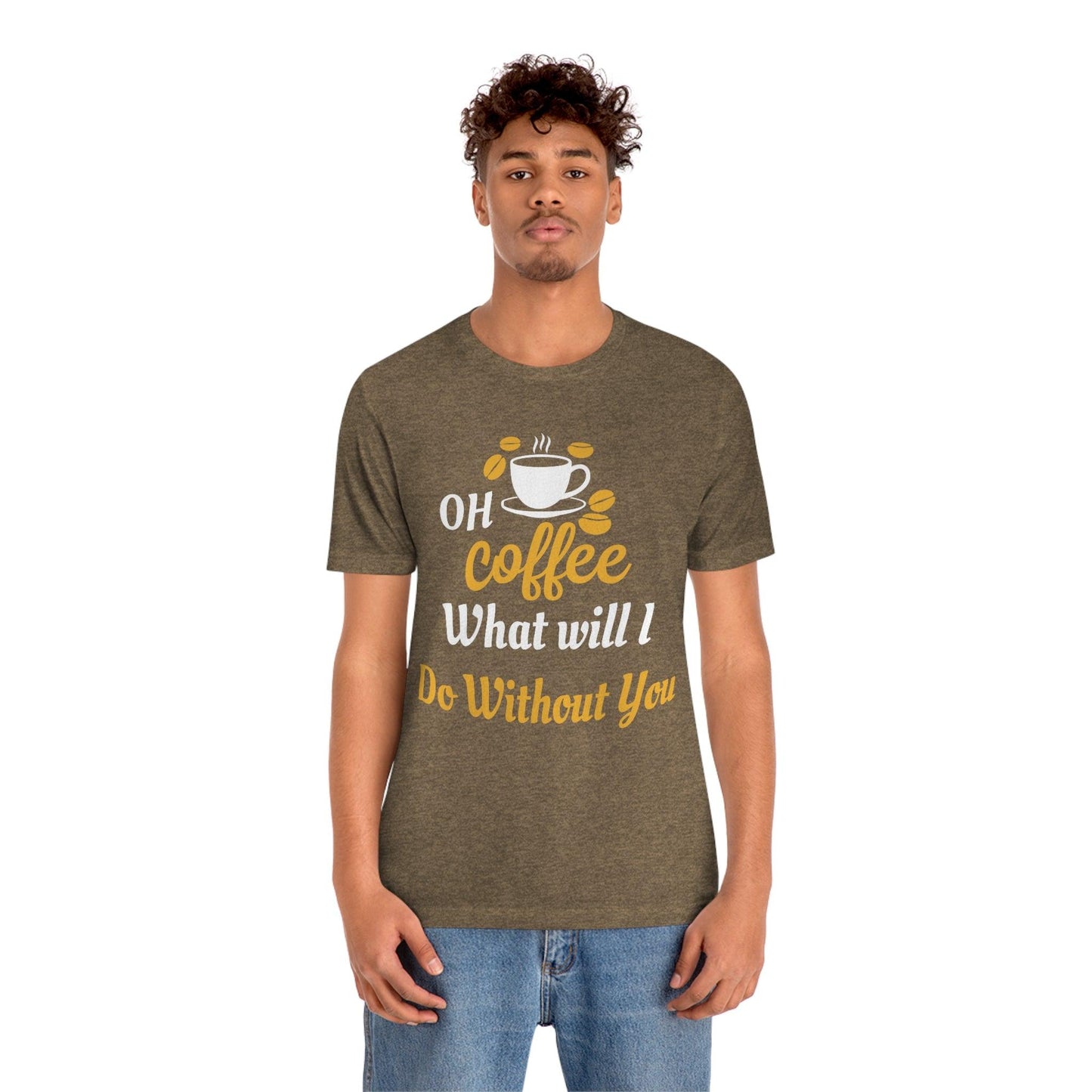 Oh Coffee what will I do without you Tee - Giftsmojo