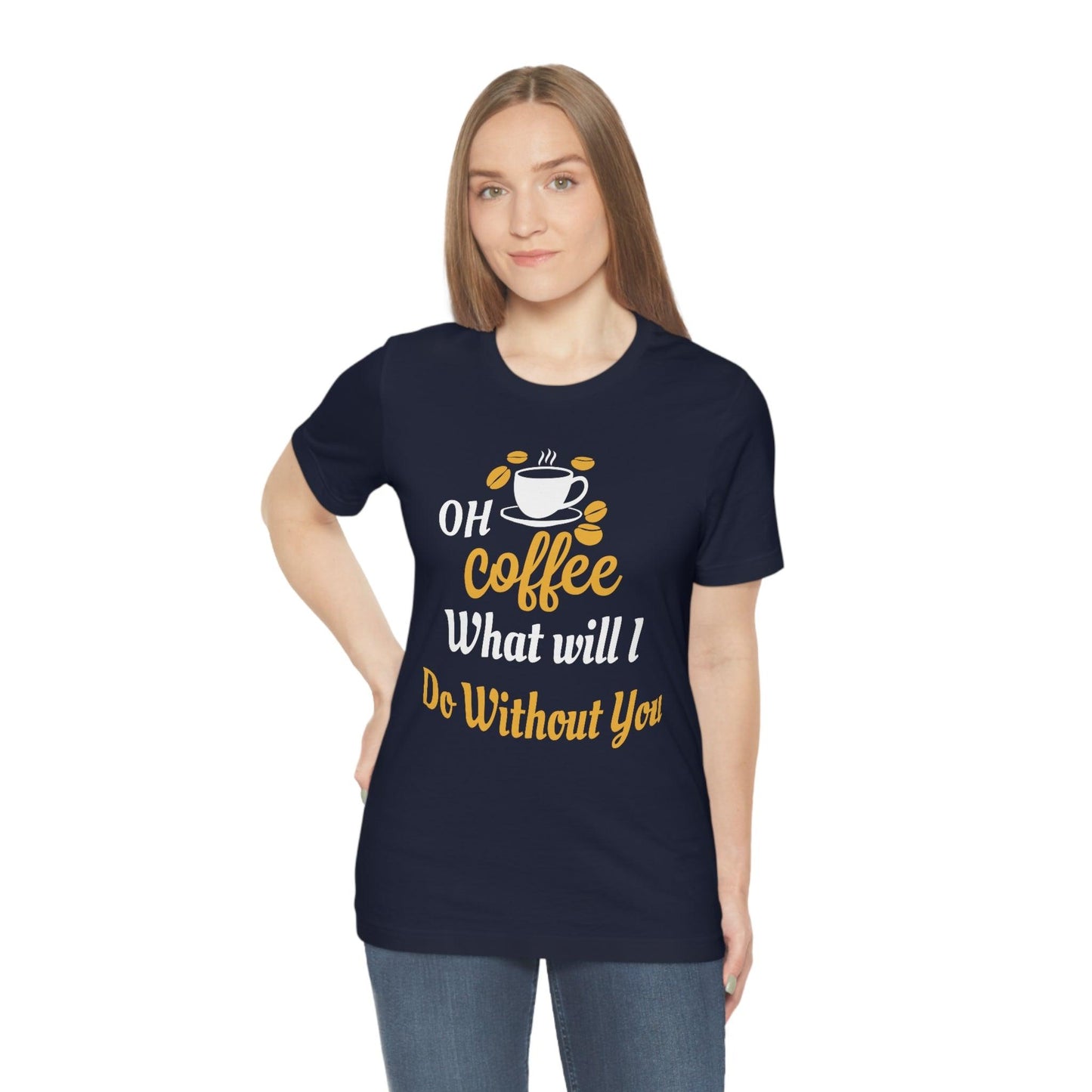 Oh Coffee what will I do without you Tee - Giftsmojo