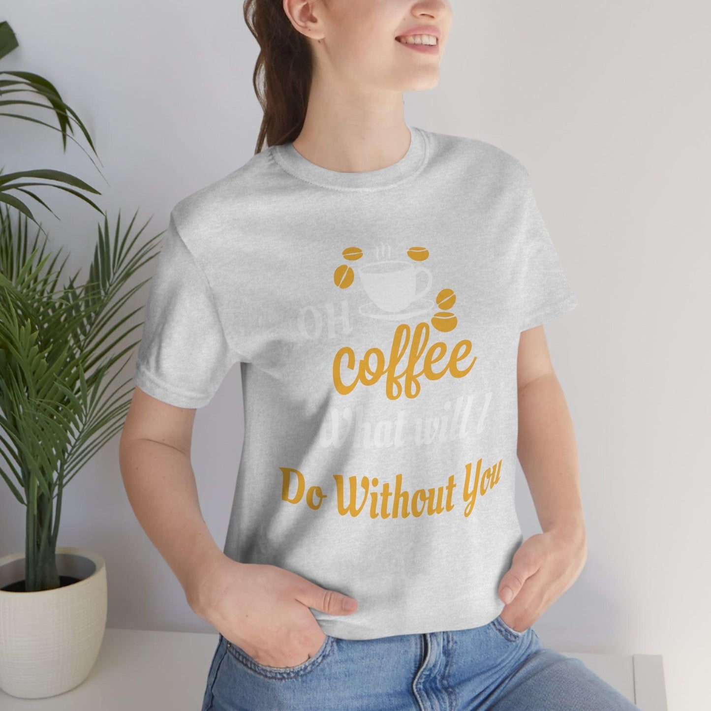 Oh Coffee what will I do without you Tee - Giftsmojo