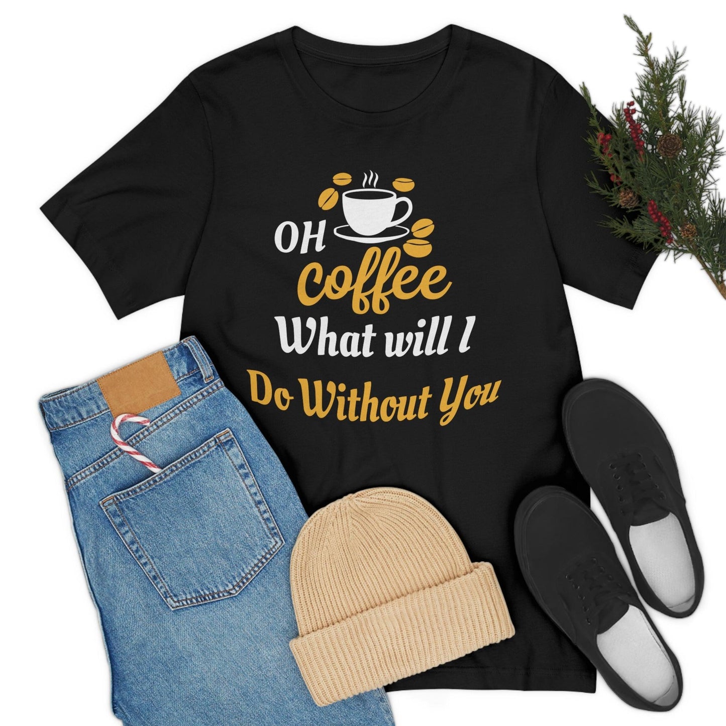 Oh Coffee what will I do without you Tee - Giftsmojo