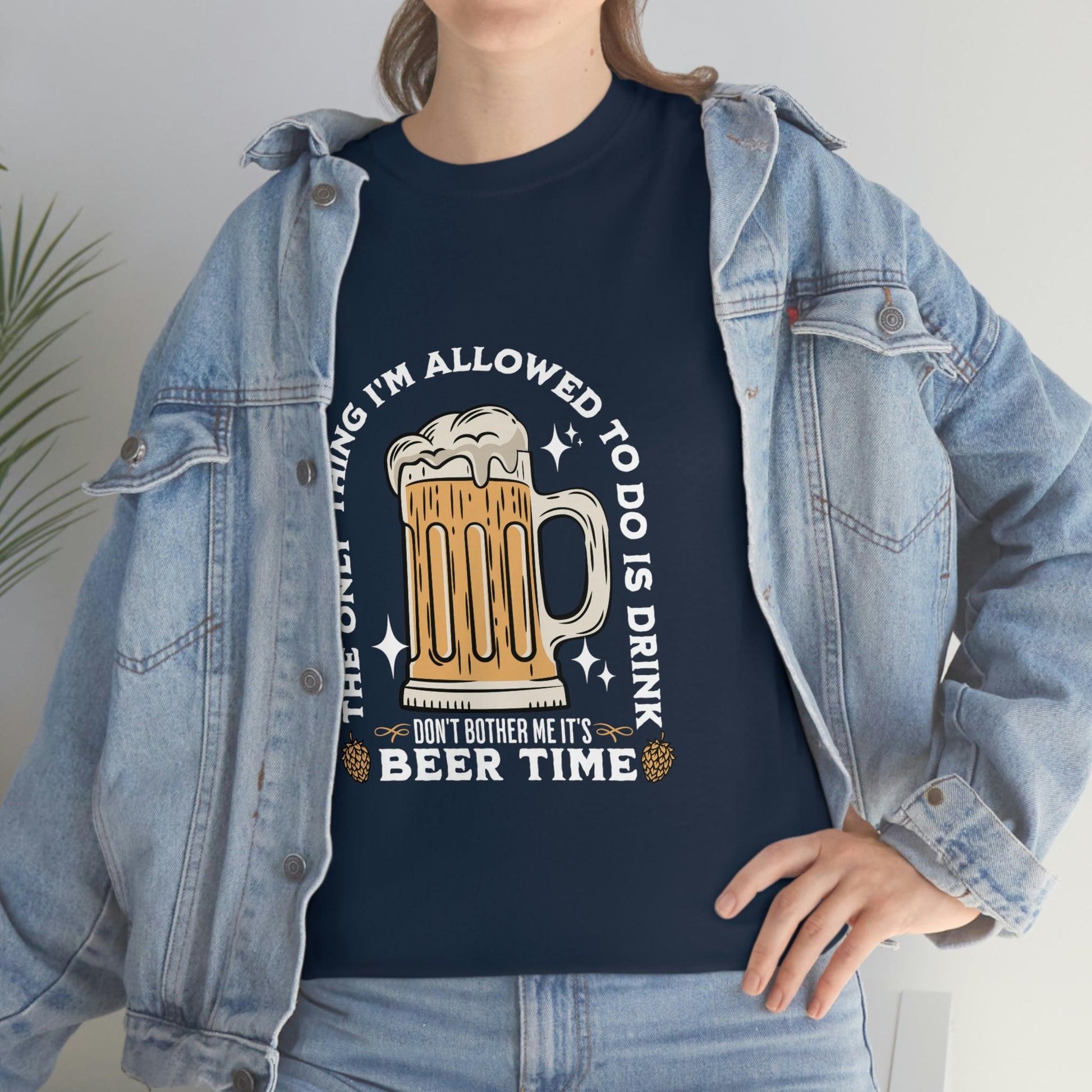 The only thing I am allowed to do is Drink - Beer Time Cotton Tee - Giftsmojo