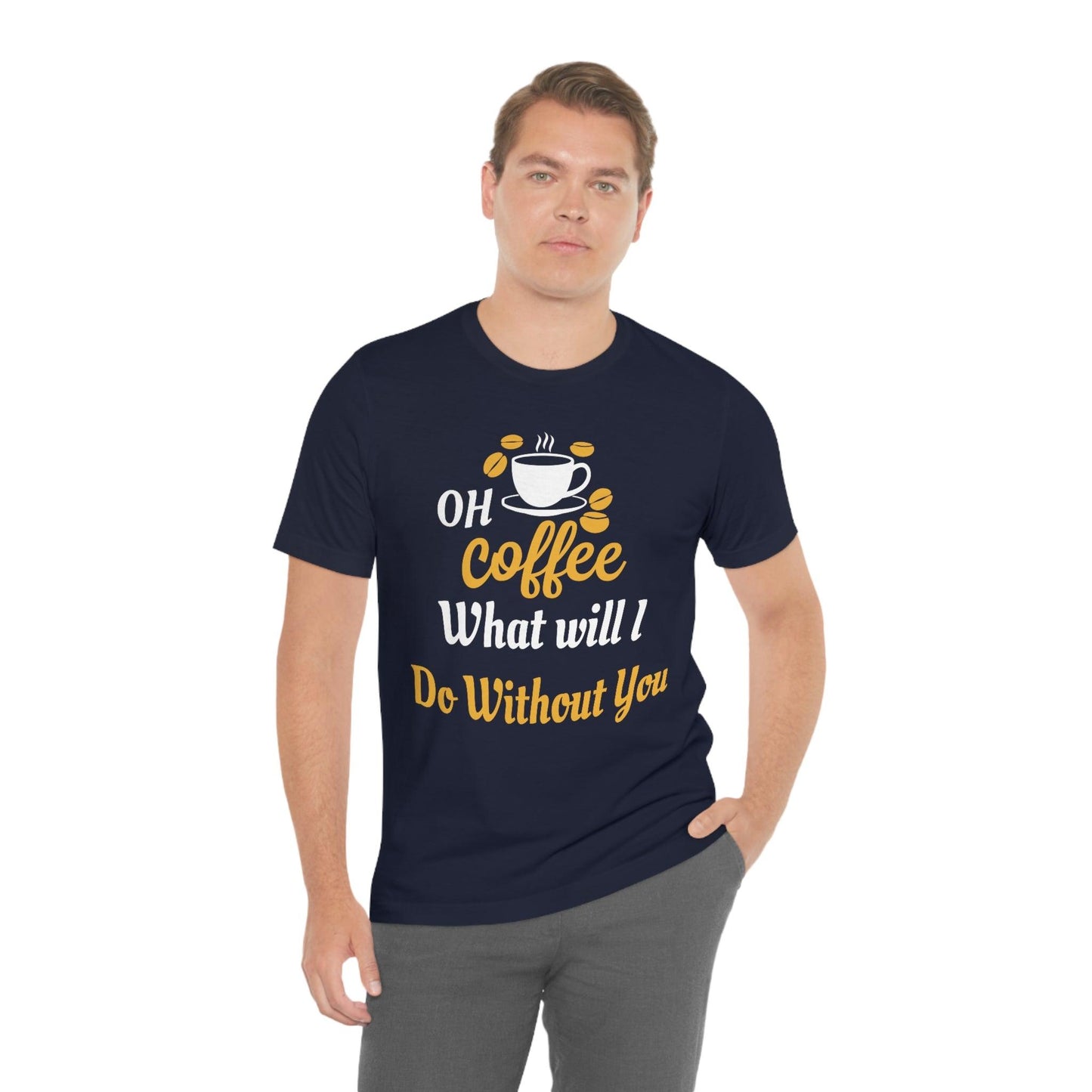 Oh Coffee what will I do without you Tee - Giftsmojo