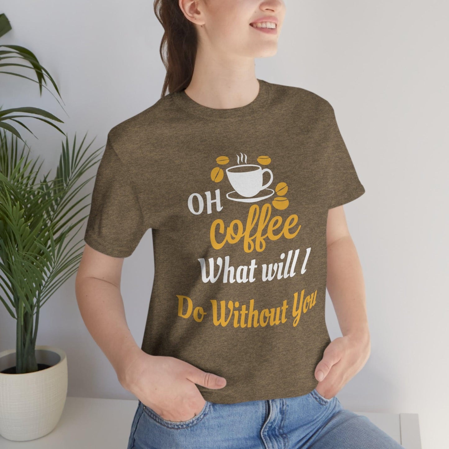 Oh Coffee what will I do without you Tee - Giftsmojo