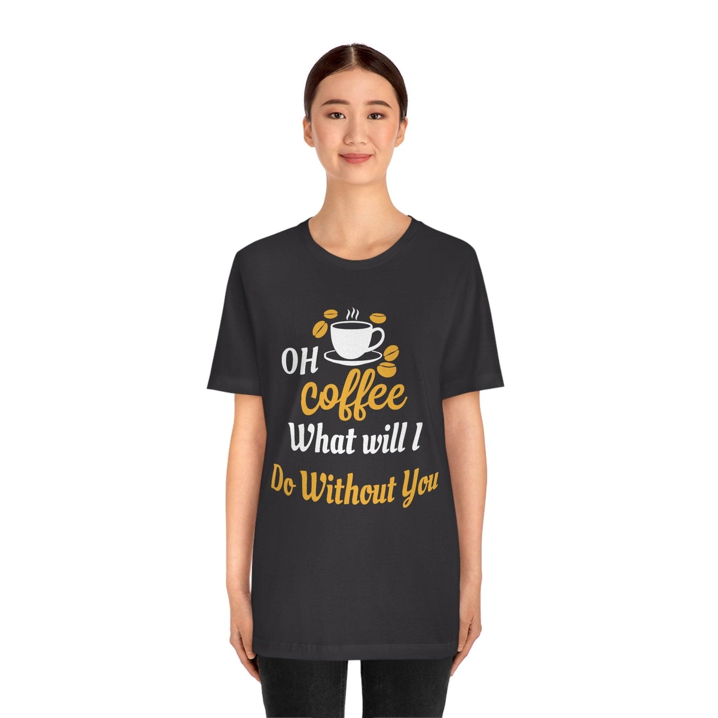 Oh Coffee what will I do without you Tee - Giftsmojo