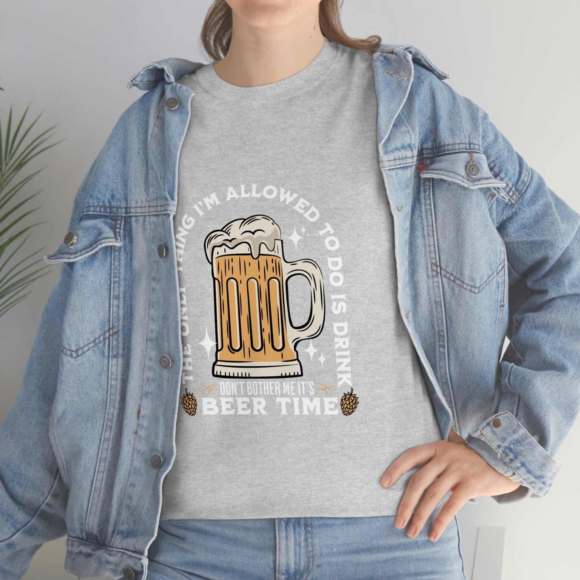 The only thing I am allowed to do is Drink - Beer Time Cotton Tee - Giftsmojo