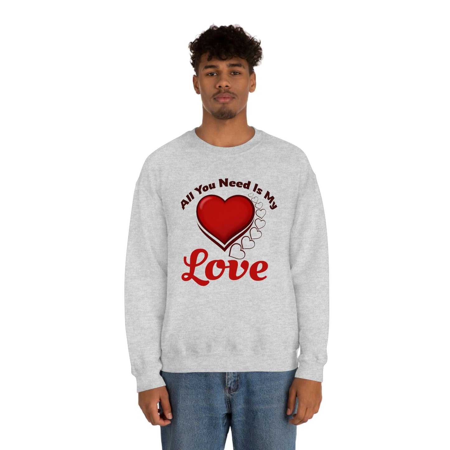 All you need is my Love Sweatshirt - Giftsmojo