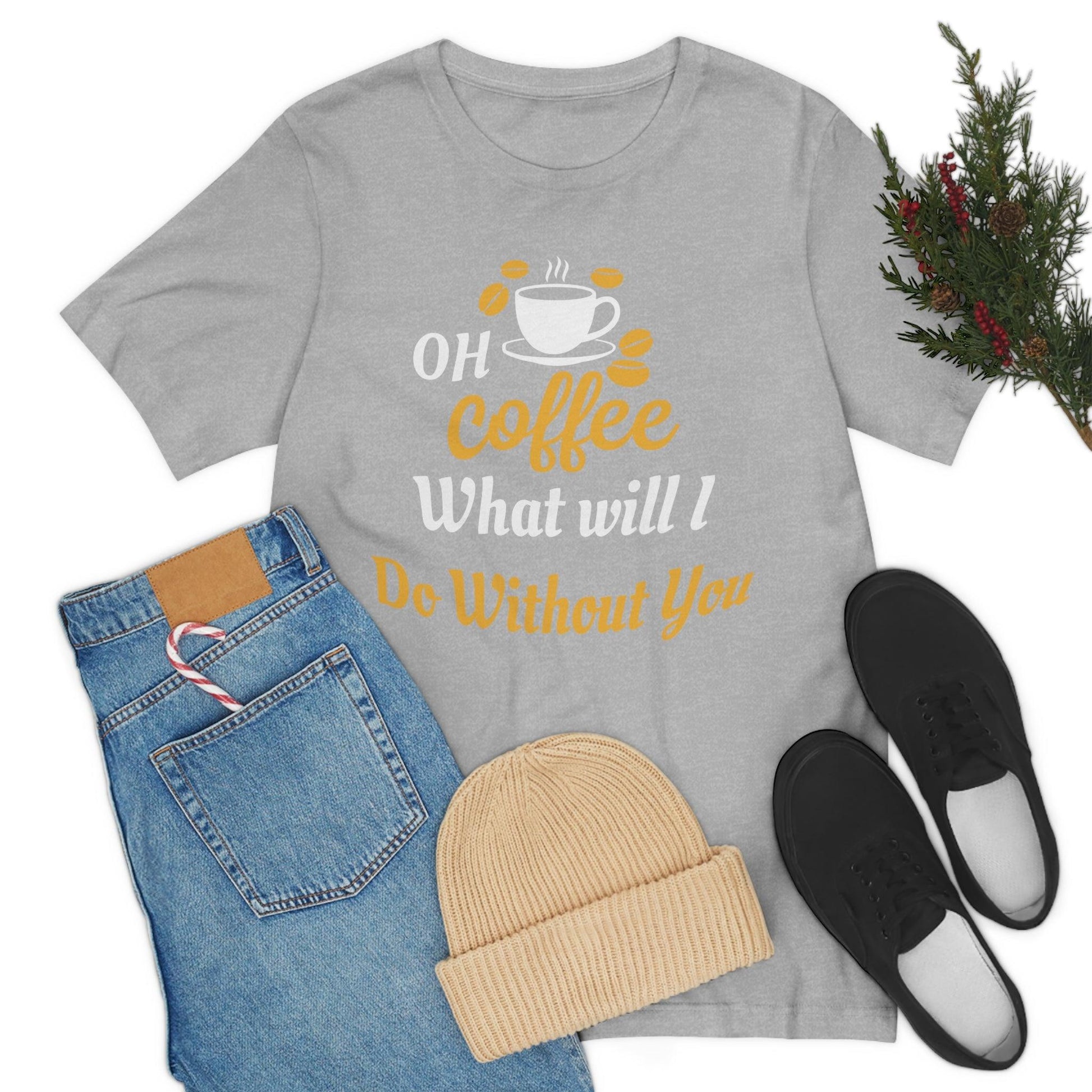 Oh Coffee what will I do without you Tee - Giftsmojo