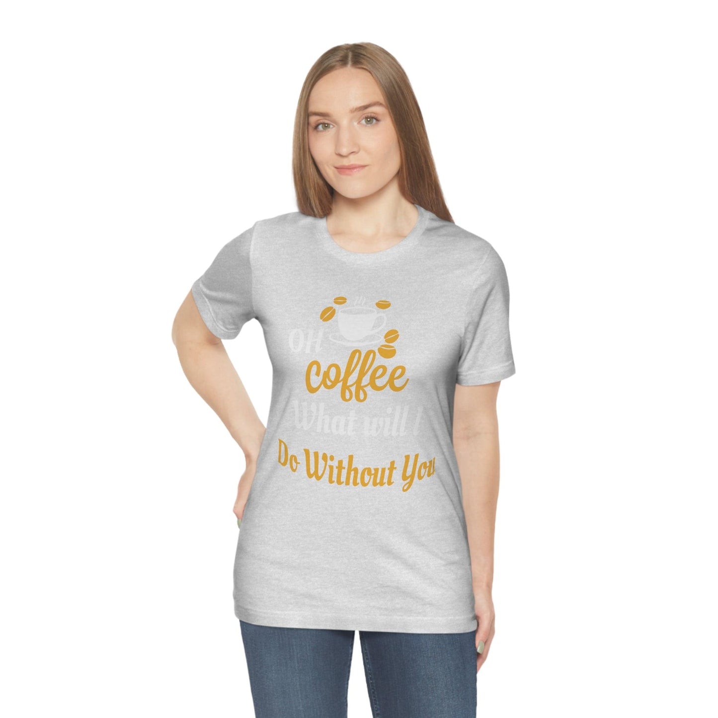 Oh Coffee what will I do without you Tee - Giftsmojo