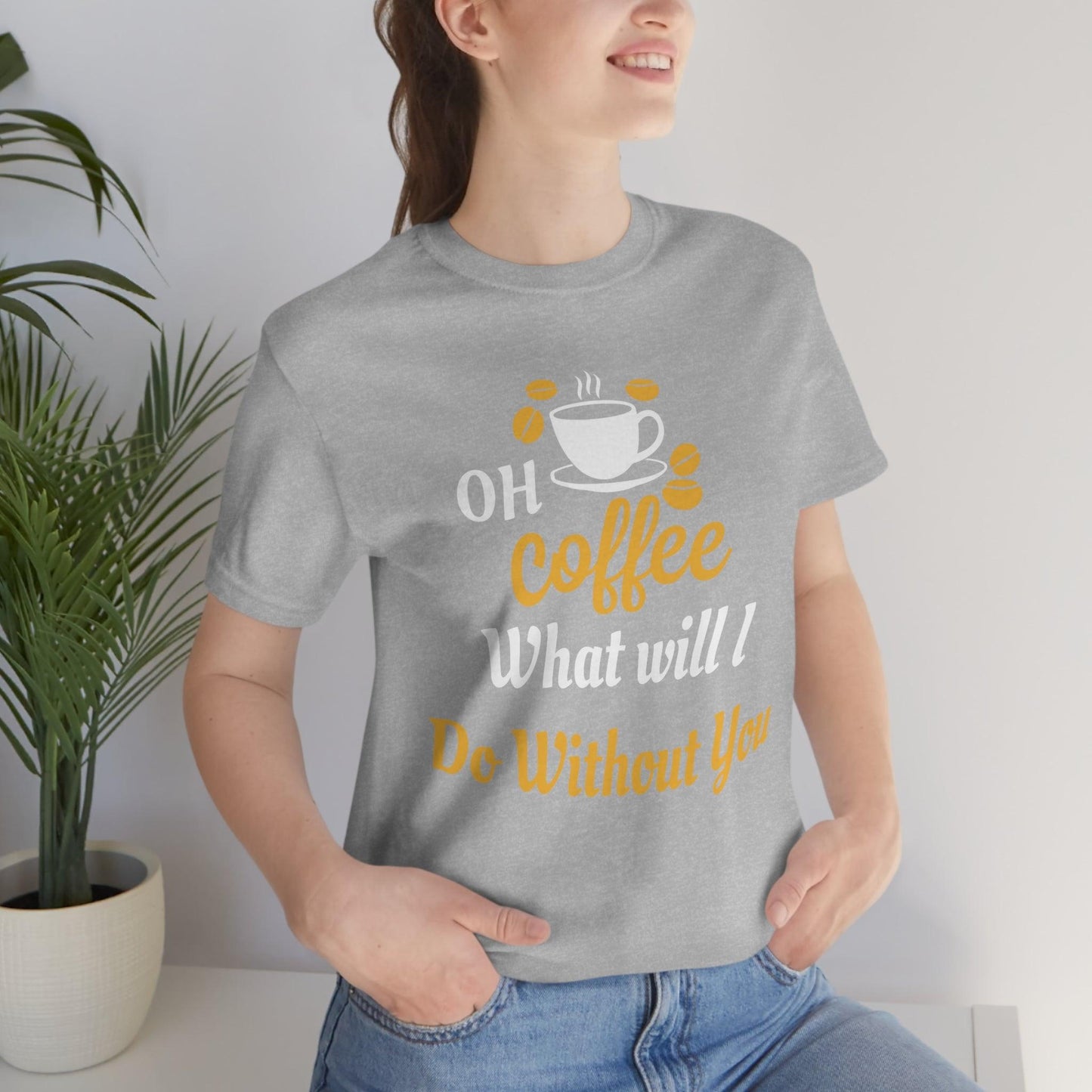 Oh Coffee what will I do without you Tee - Giftsmojo