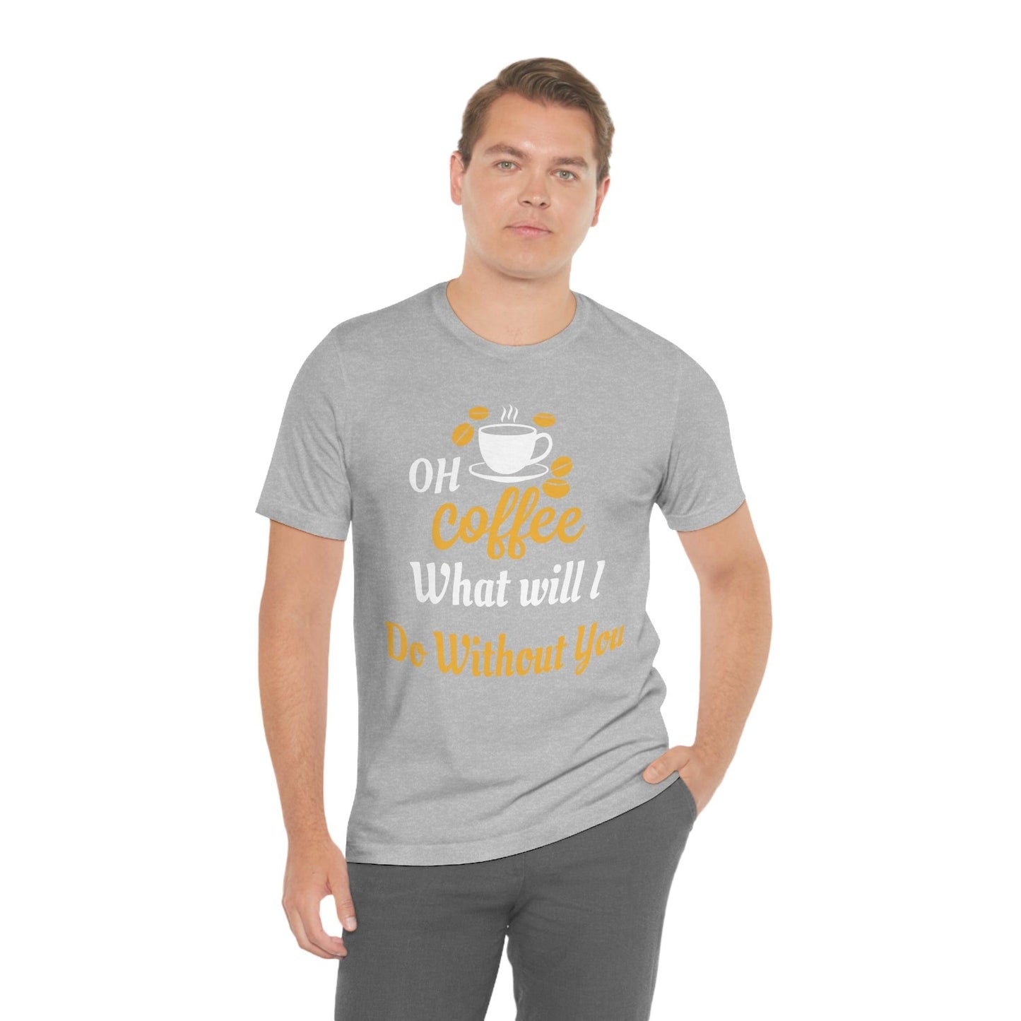 Oh Coffee what will I do without you Tee - Giftsmojo