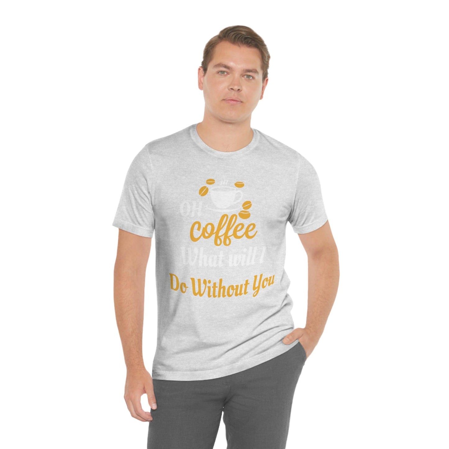 Oh Coffee what will I do without you Tee - Giftsmojo