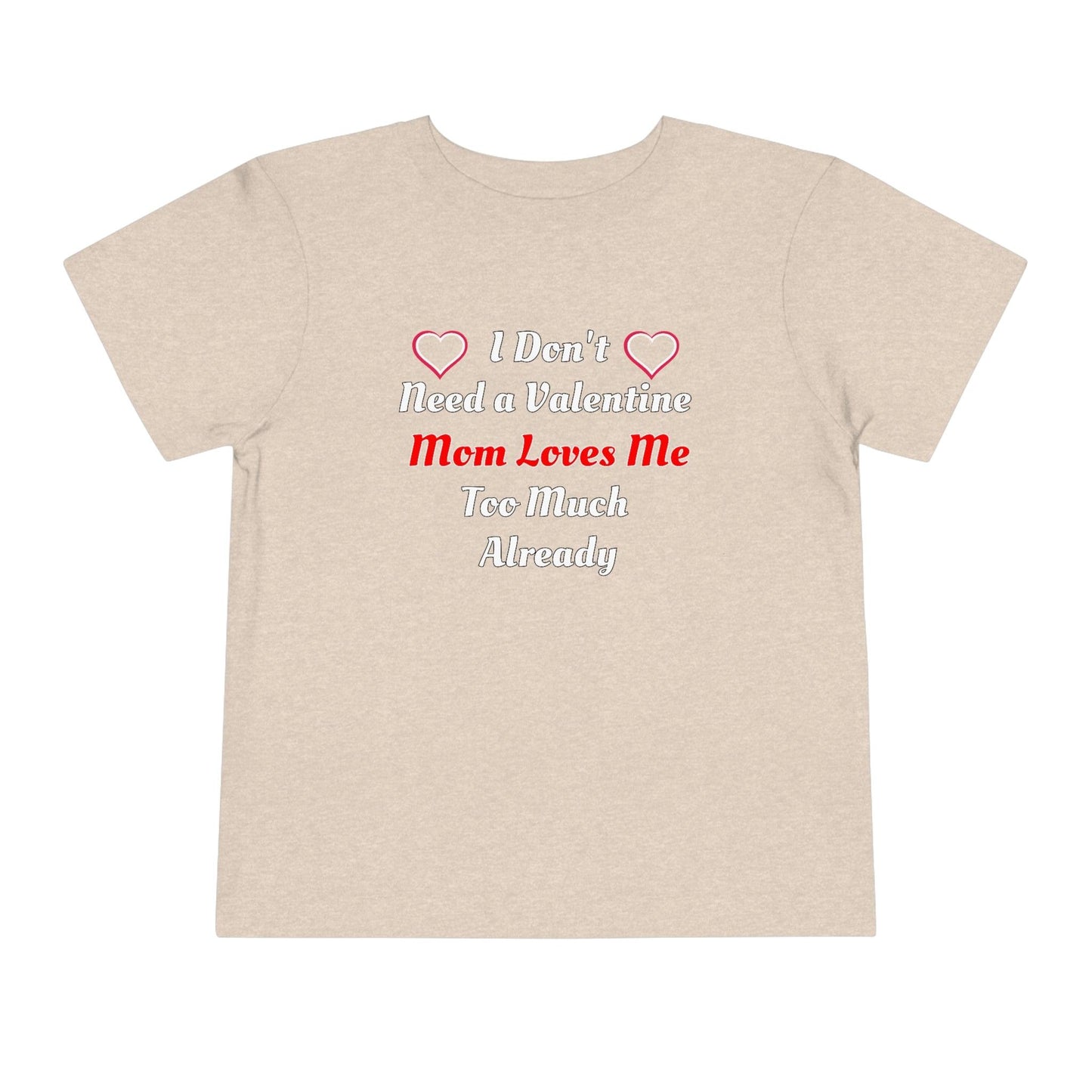 I don't need a valentine mom loves me too much already Toddler Tee - Giftsmojo