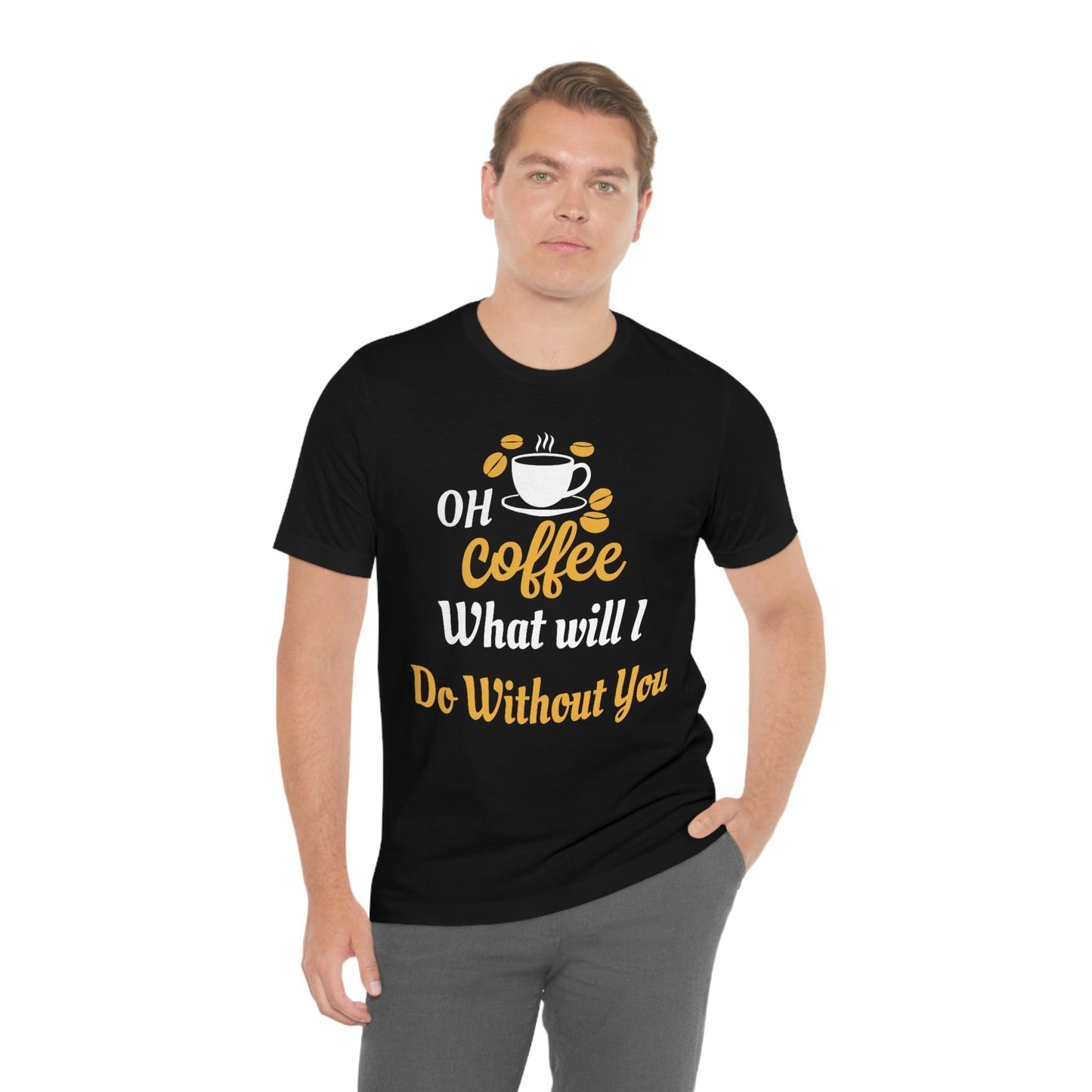 Oh Coffee what will I do without you Tee - Giftsmojo