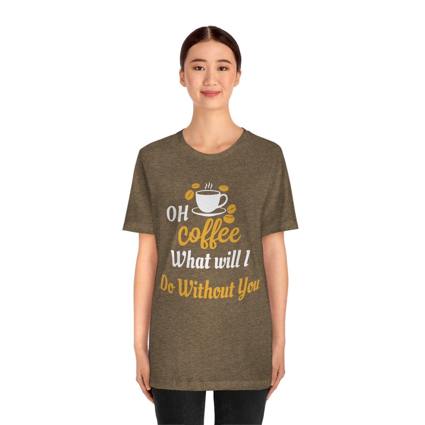 Oh Coffee what will I do without you Tee - Giftsmojo