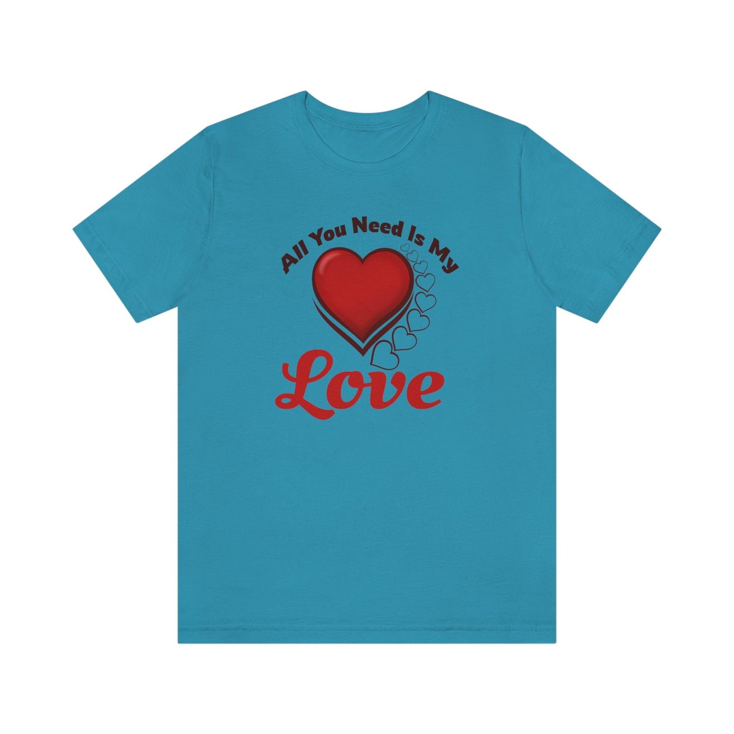 All you need is My Love Tee - Giftsmojo