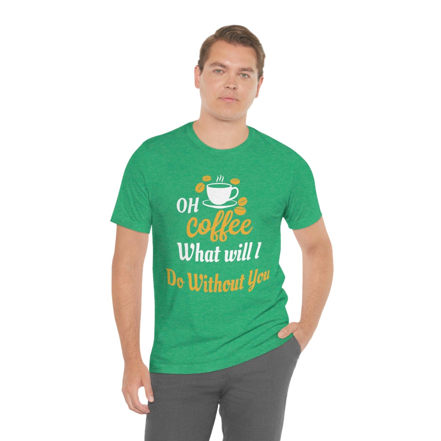 Oh Coffee what will I do without you Tee - Giftsmojo