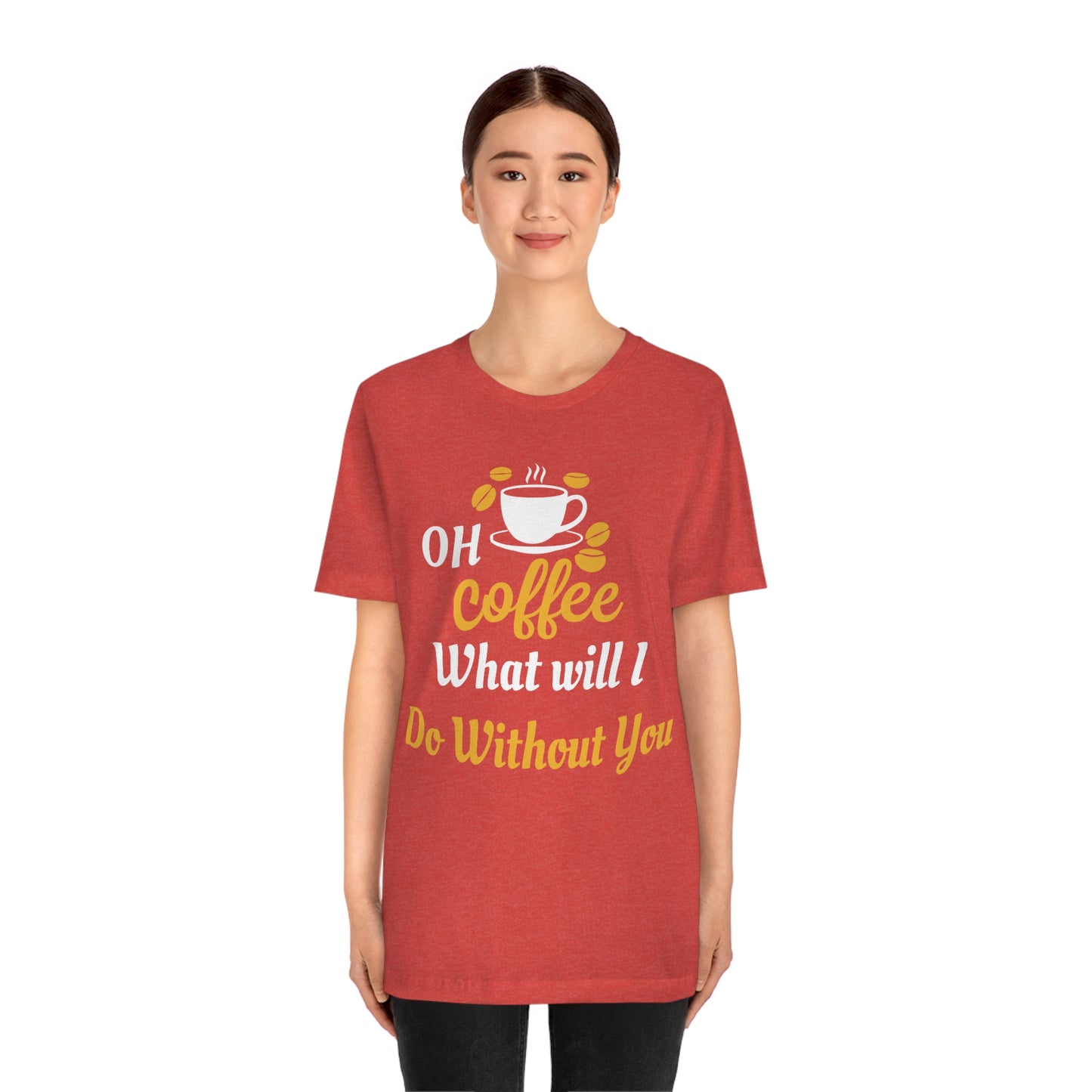 Oh Coffee what will I do without you Tee