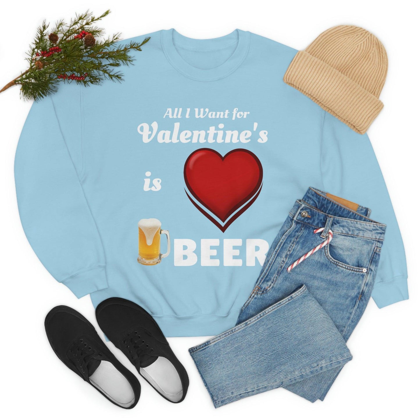 All I want for Valentine's is Beer Sweatshirt